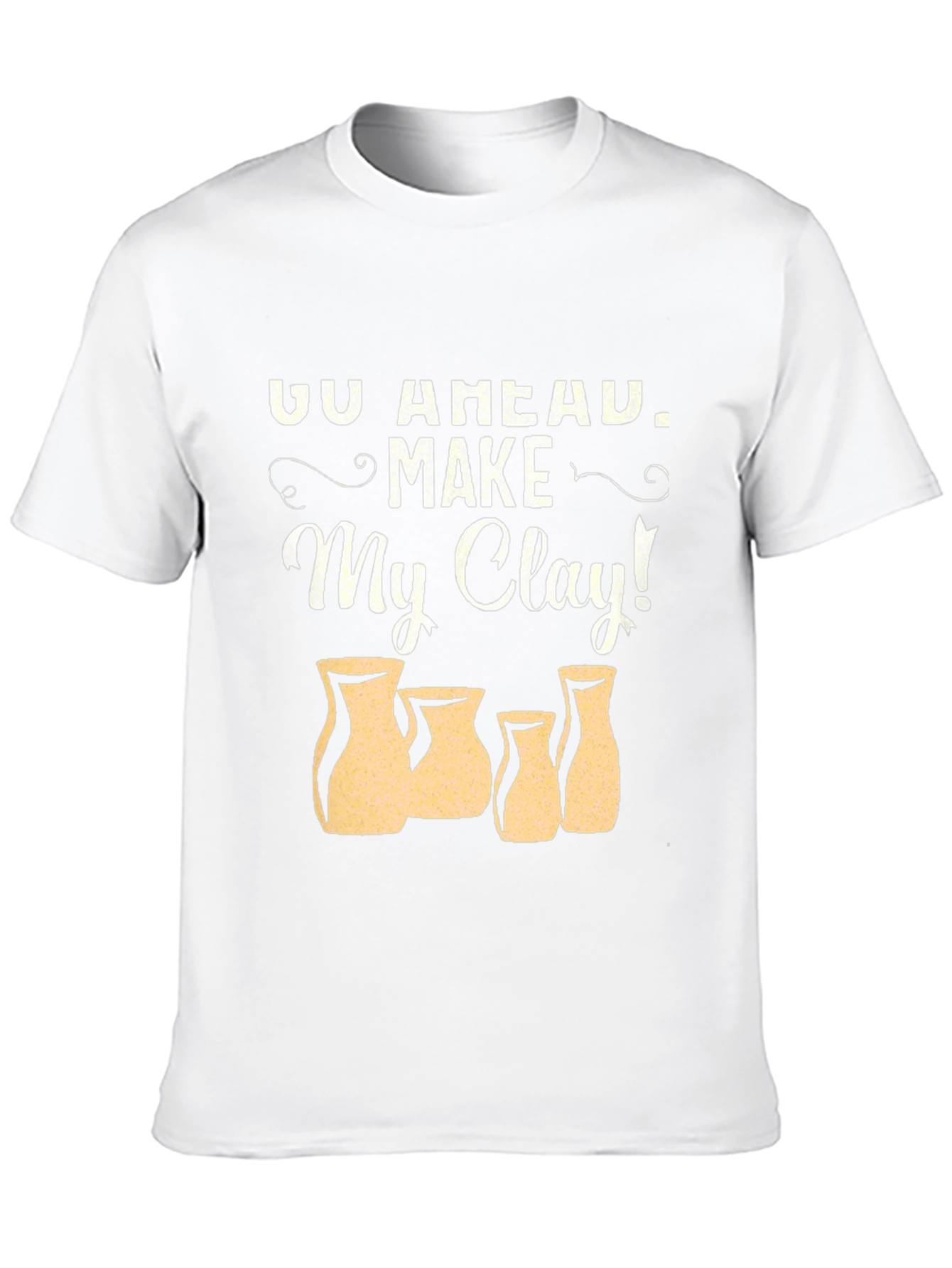 Go Ahead Make My Clay! Pottery T-Shirt