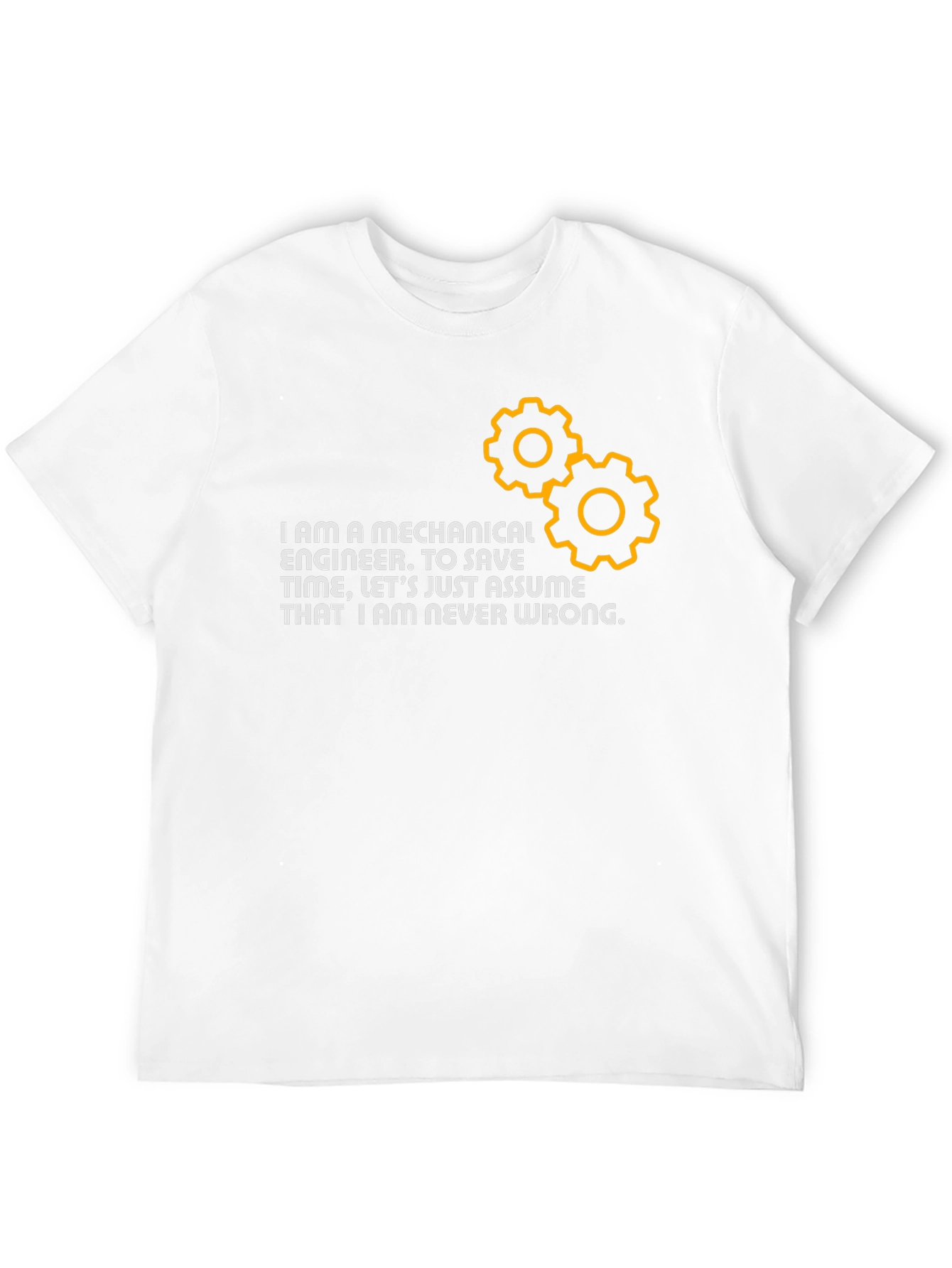 Mechanical Engineer T-Shirt: Never Wrong!