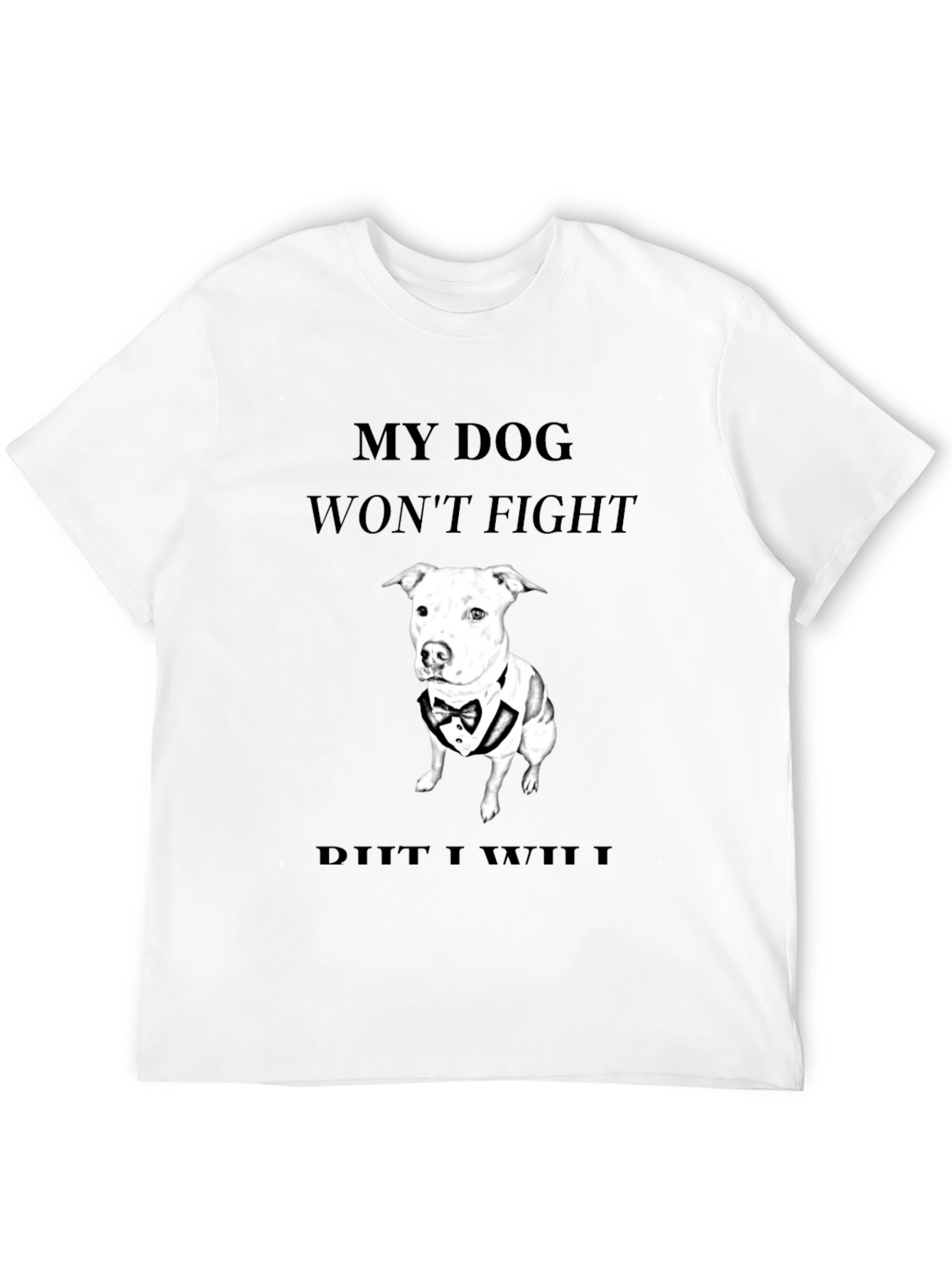 My Dog Wont Fight T-Shirt