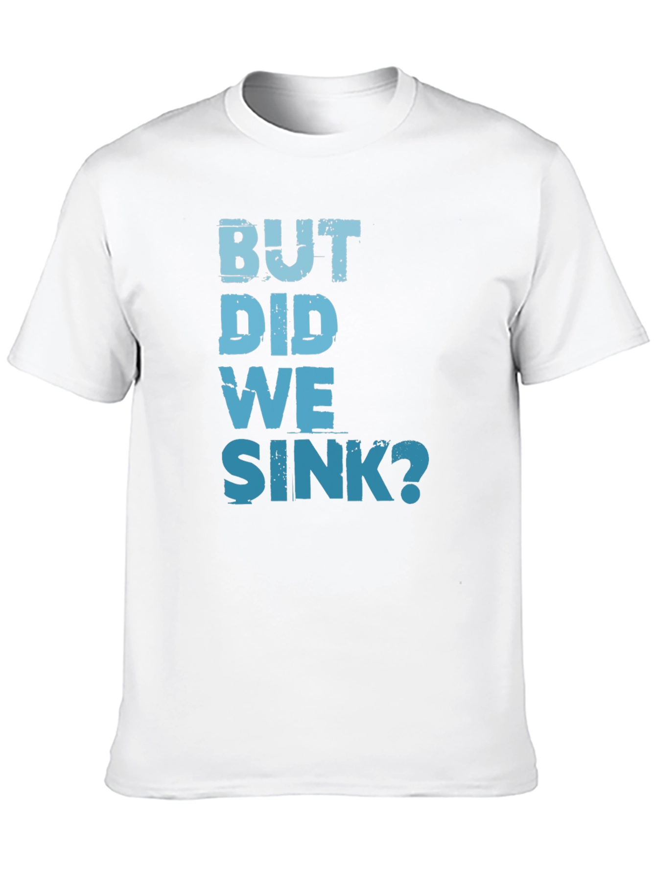 But Did We Sink? Graphic Tee