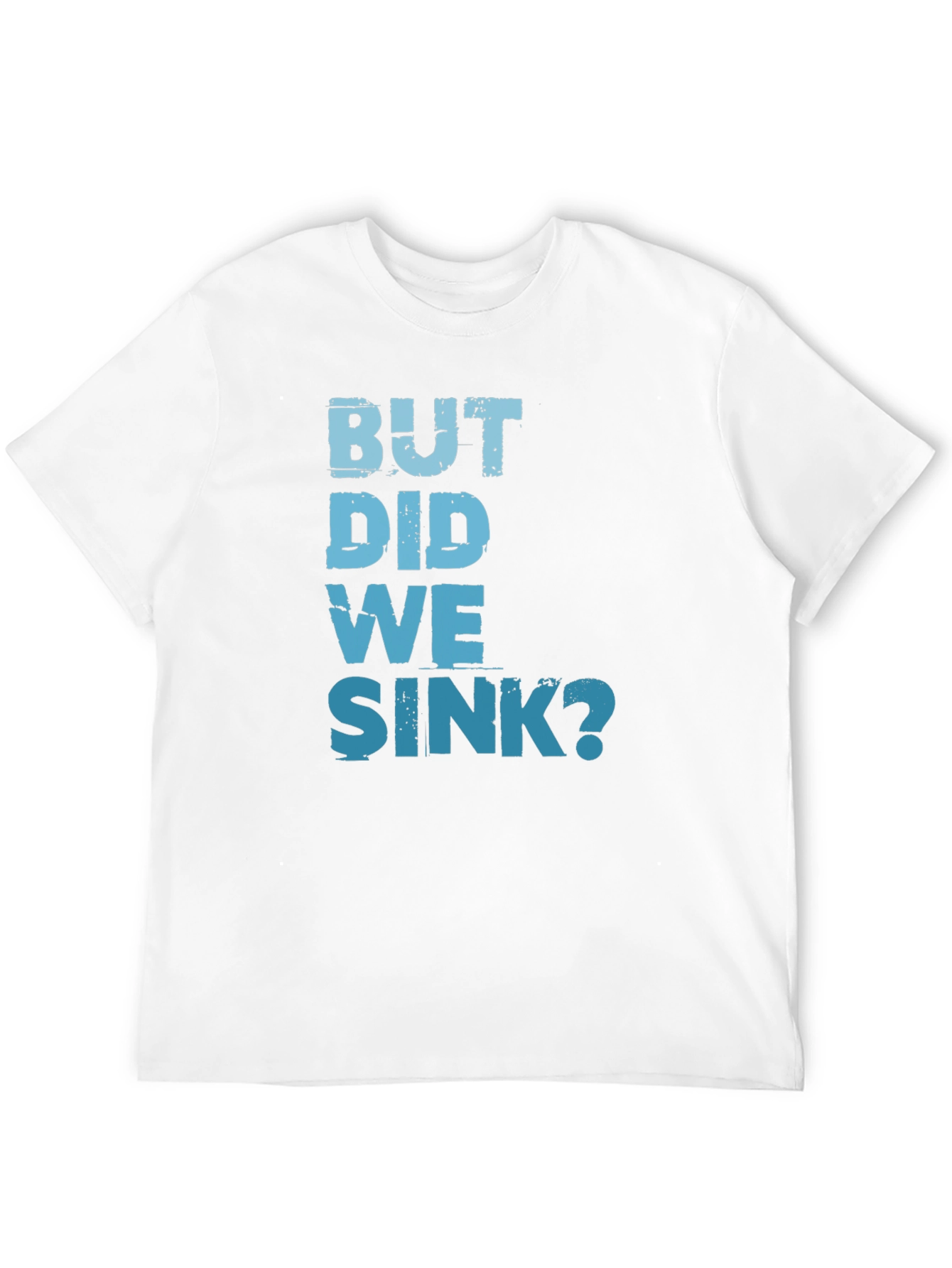 But Did We Sink? Graphic Tee