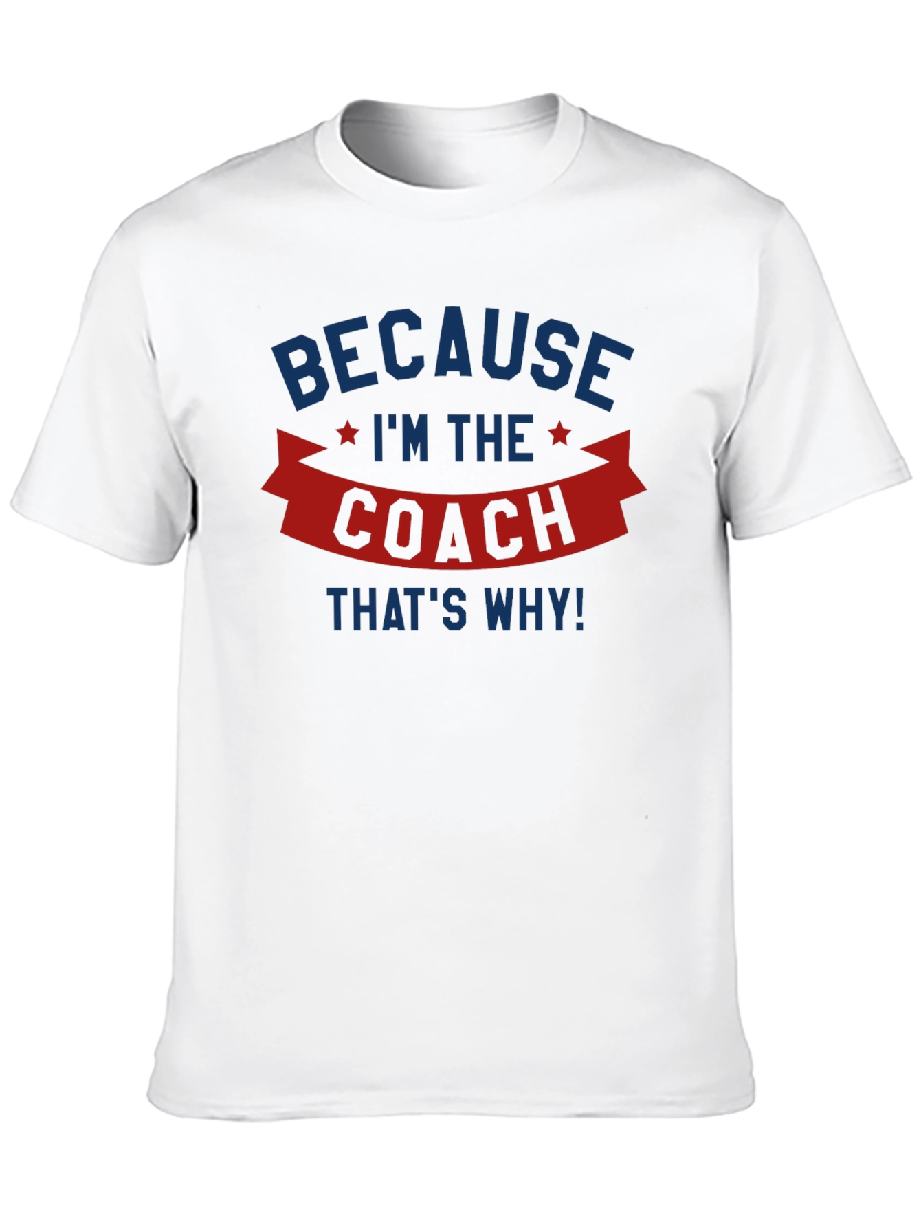 Because Im the Coach T-Shirt