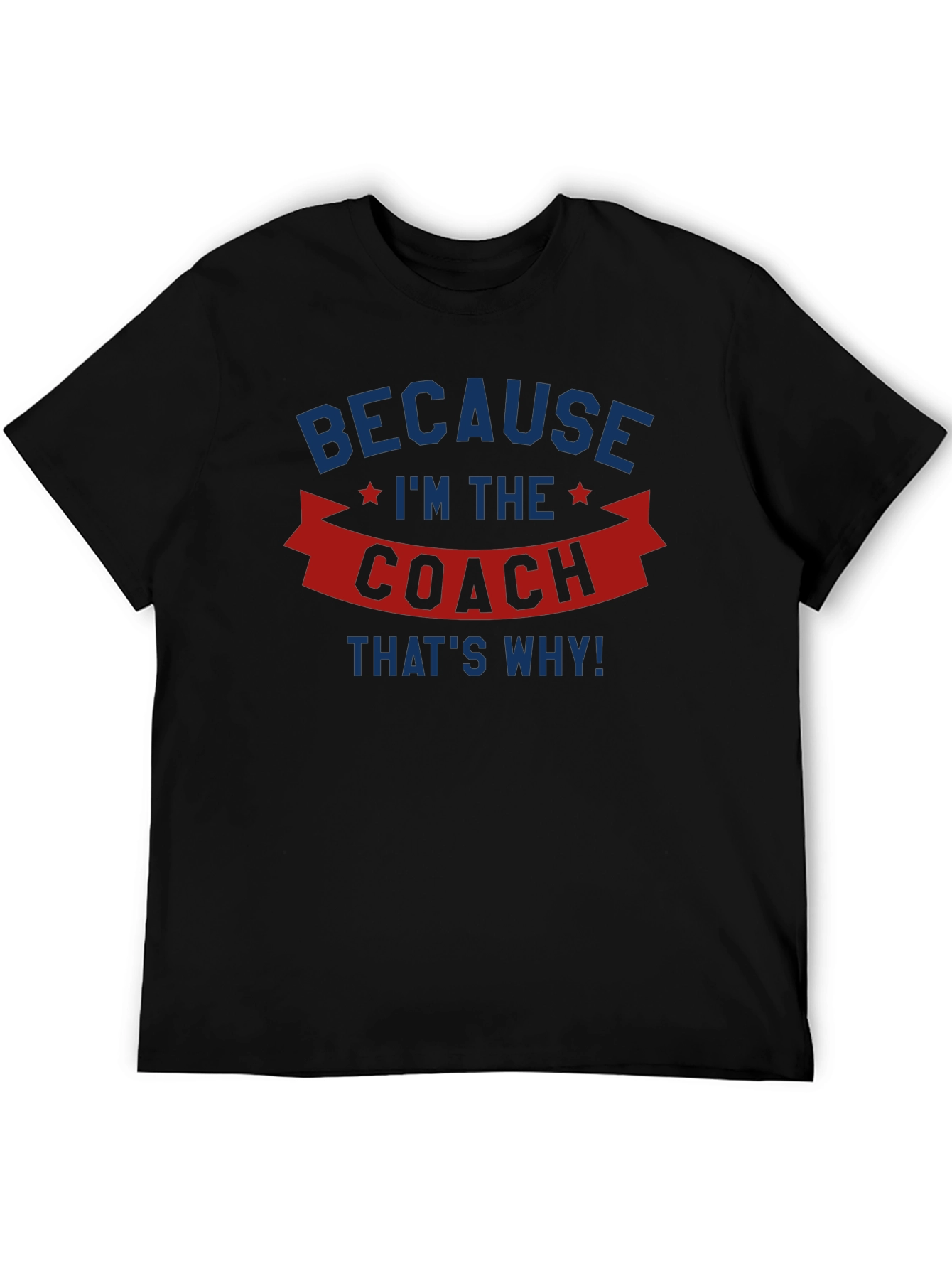 Because Im the Coach T-Shirt