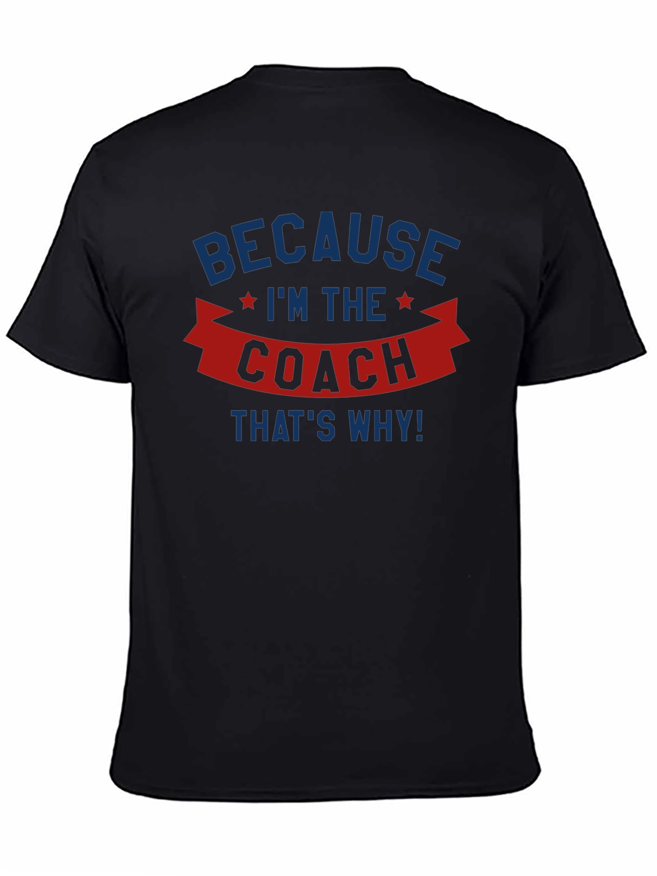 Because Im the Coach T-Shirt