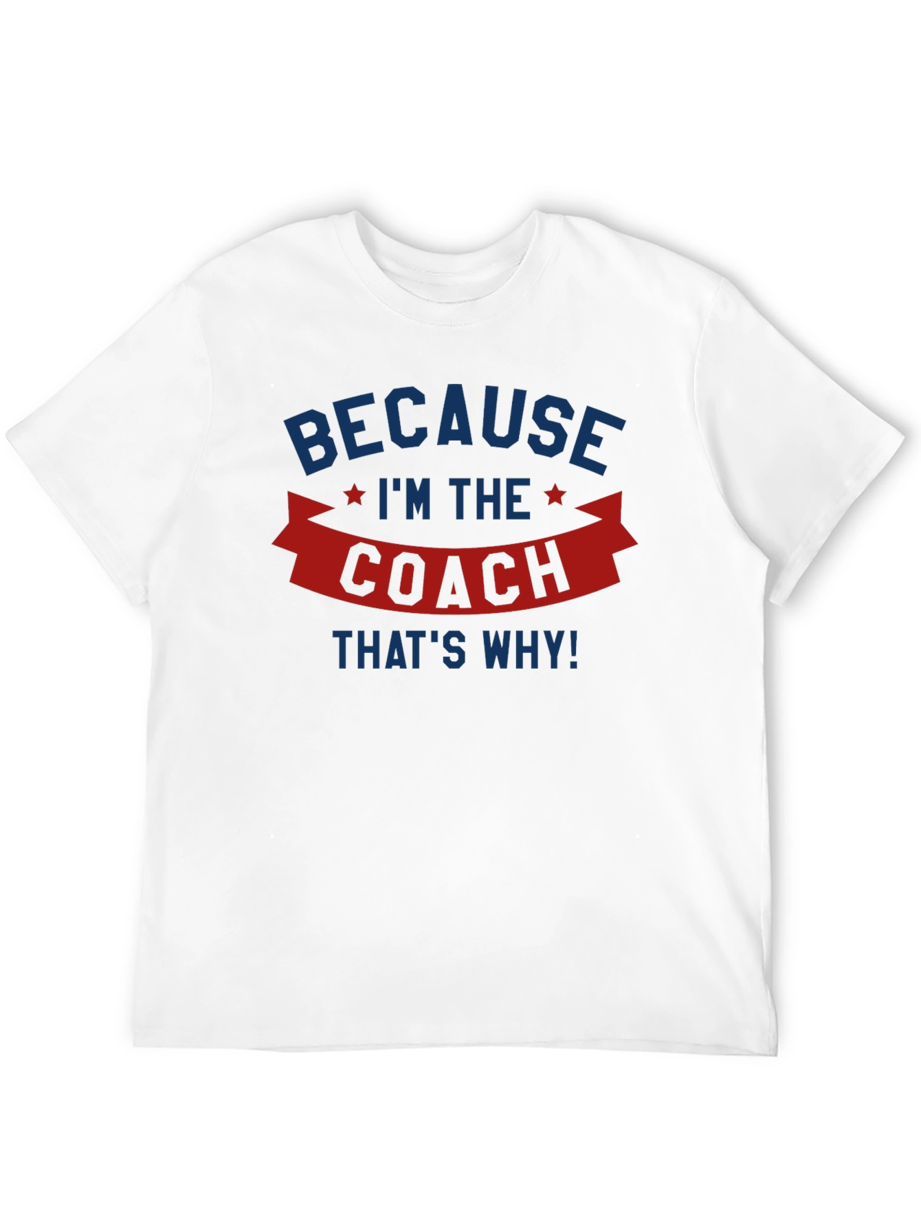 Because Im the Coach T-Shirt