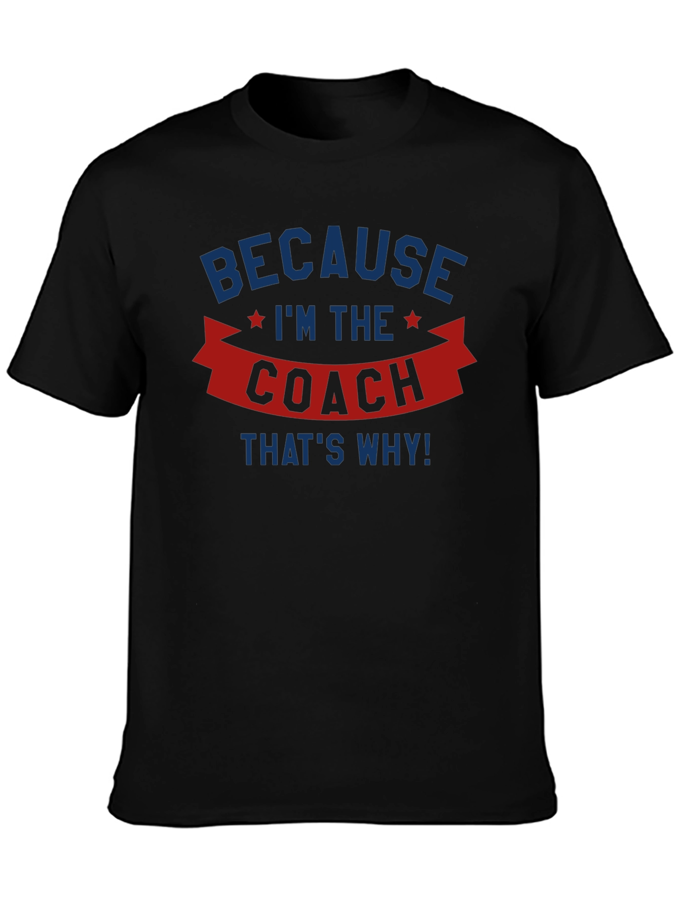 Because Im the Coach T-Shirt