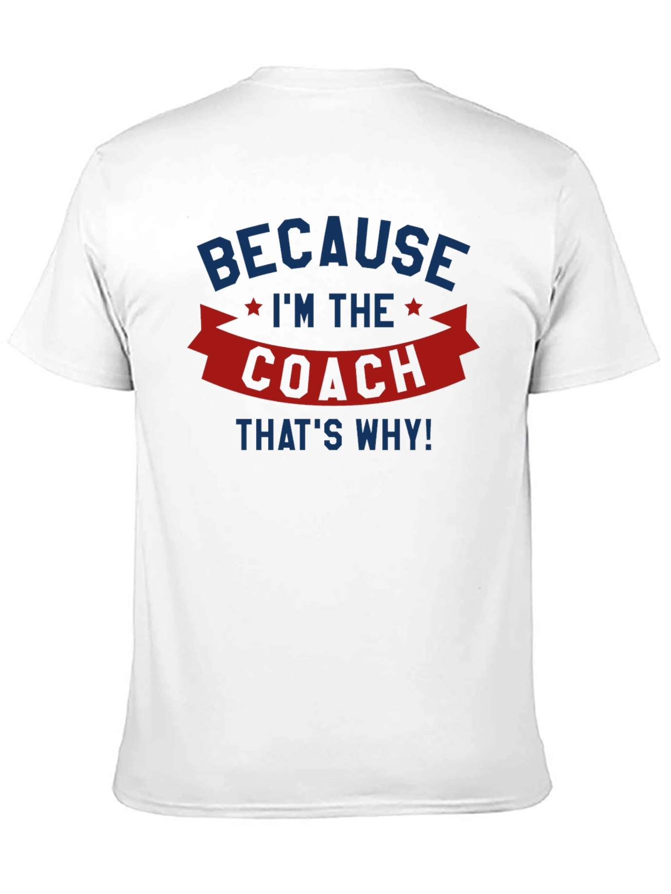 Because Im the Coach T-Shirt