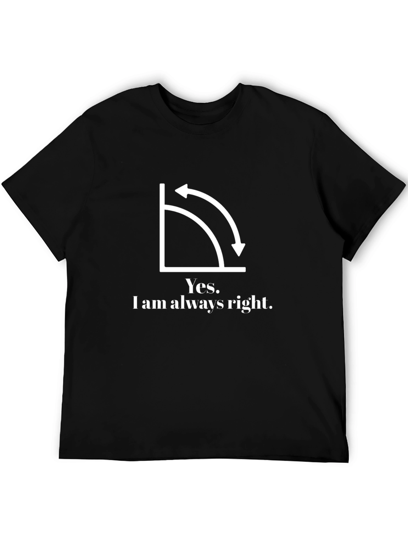 Yes I am always right T-shirt