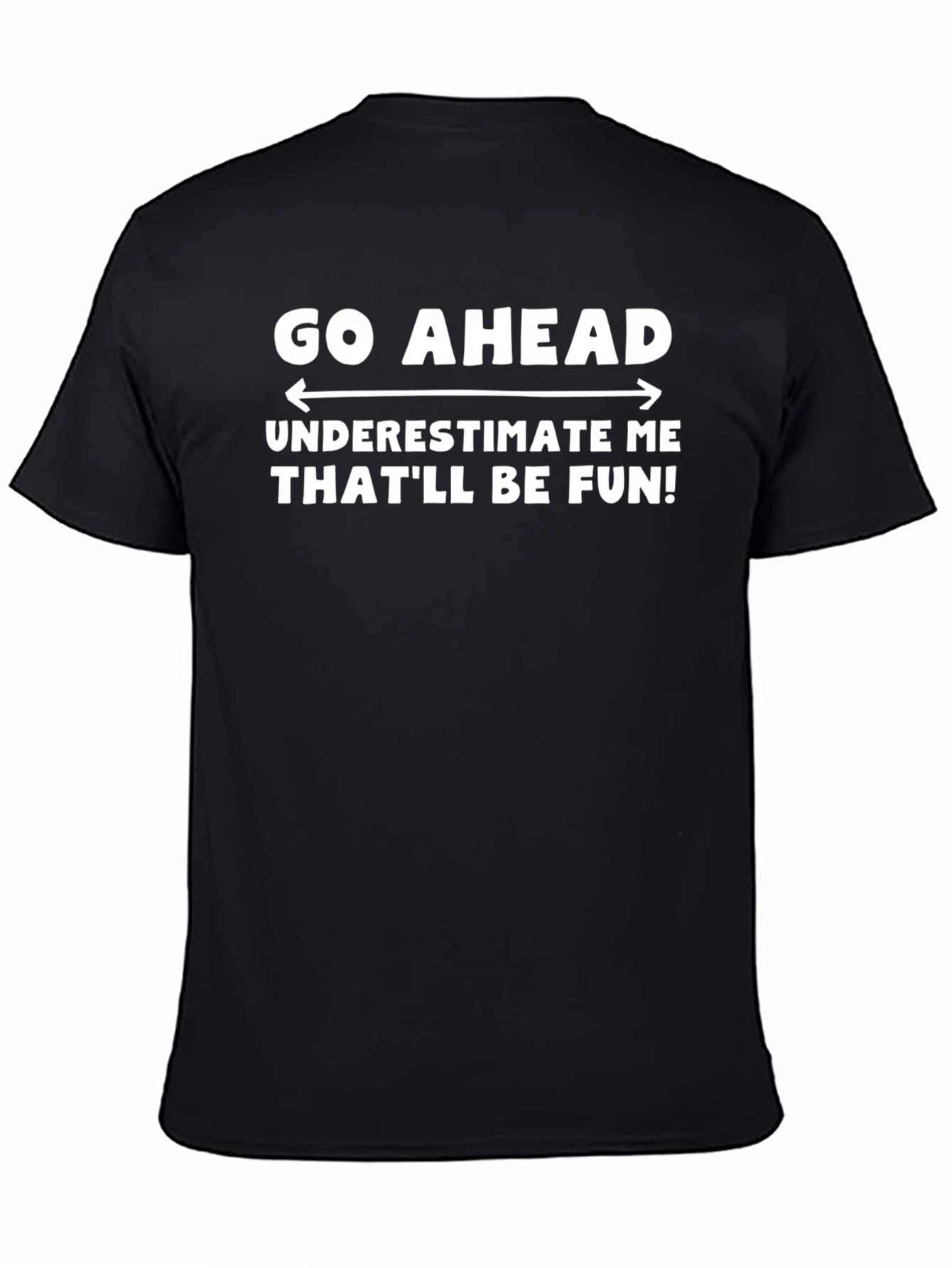 Go Ahead Underestimate Me T-Shirt - Funny Sarcastic Tee