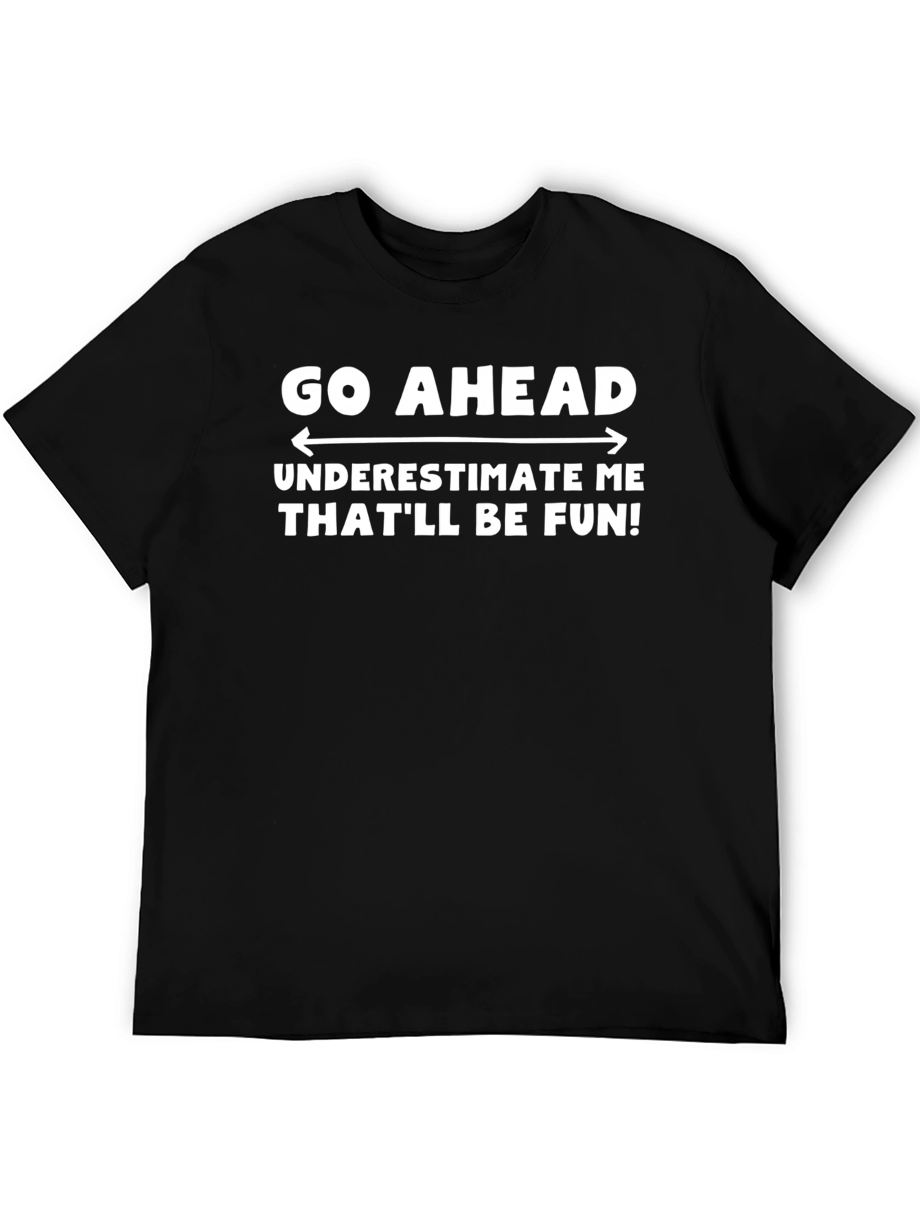 Go Ahead Underestimate Me T-Shirt - Funny Sarcastic Tee