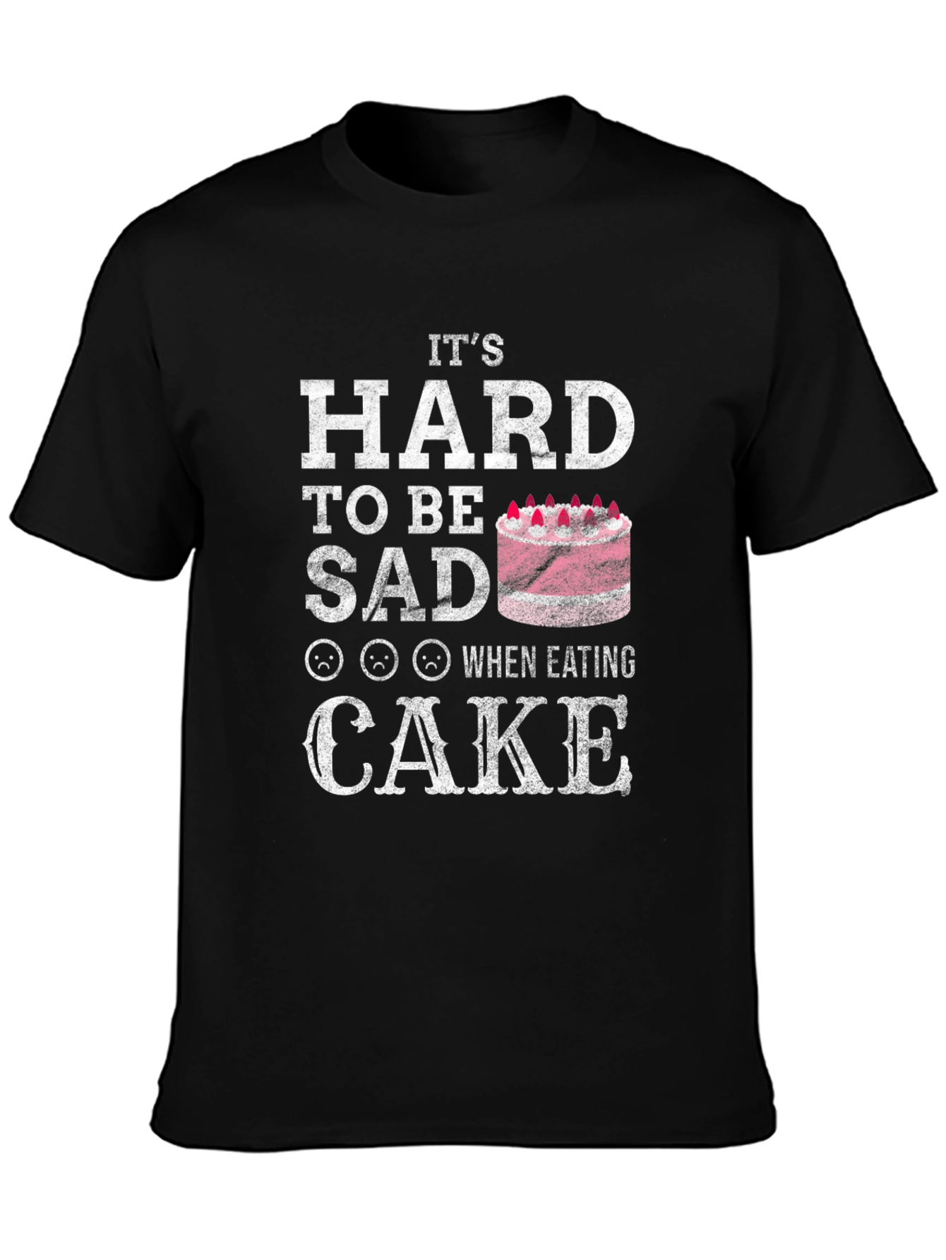 Its Hard To Be Sad When Eating Cake T-Shirt