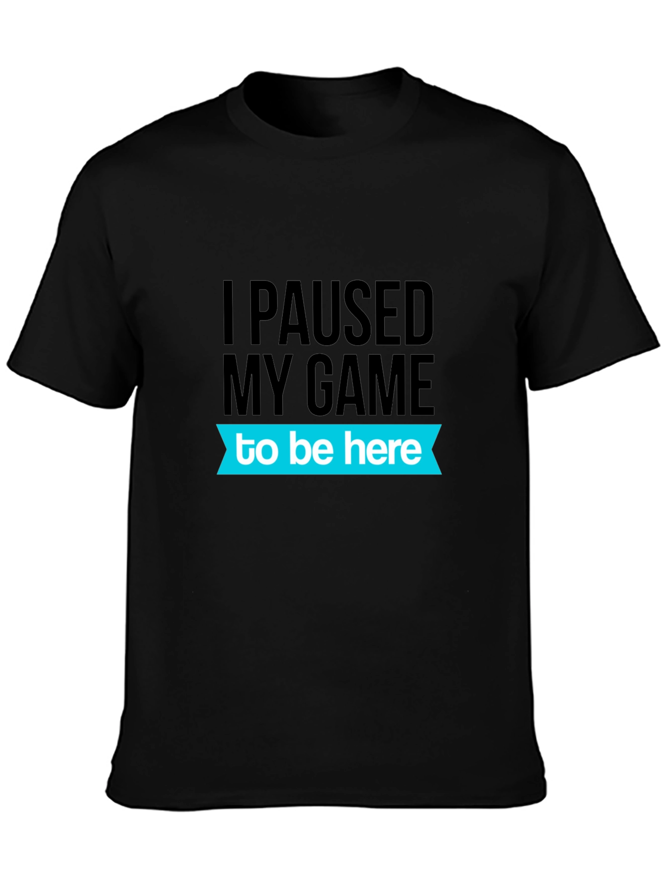 Gamer T-Shirt: I Paused My Game To Be Here
