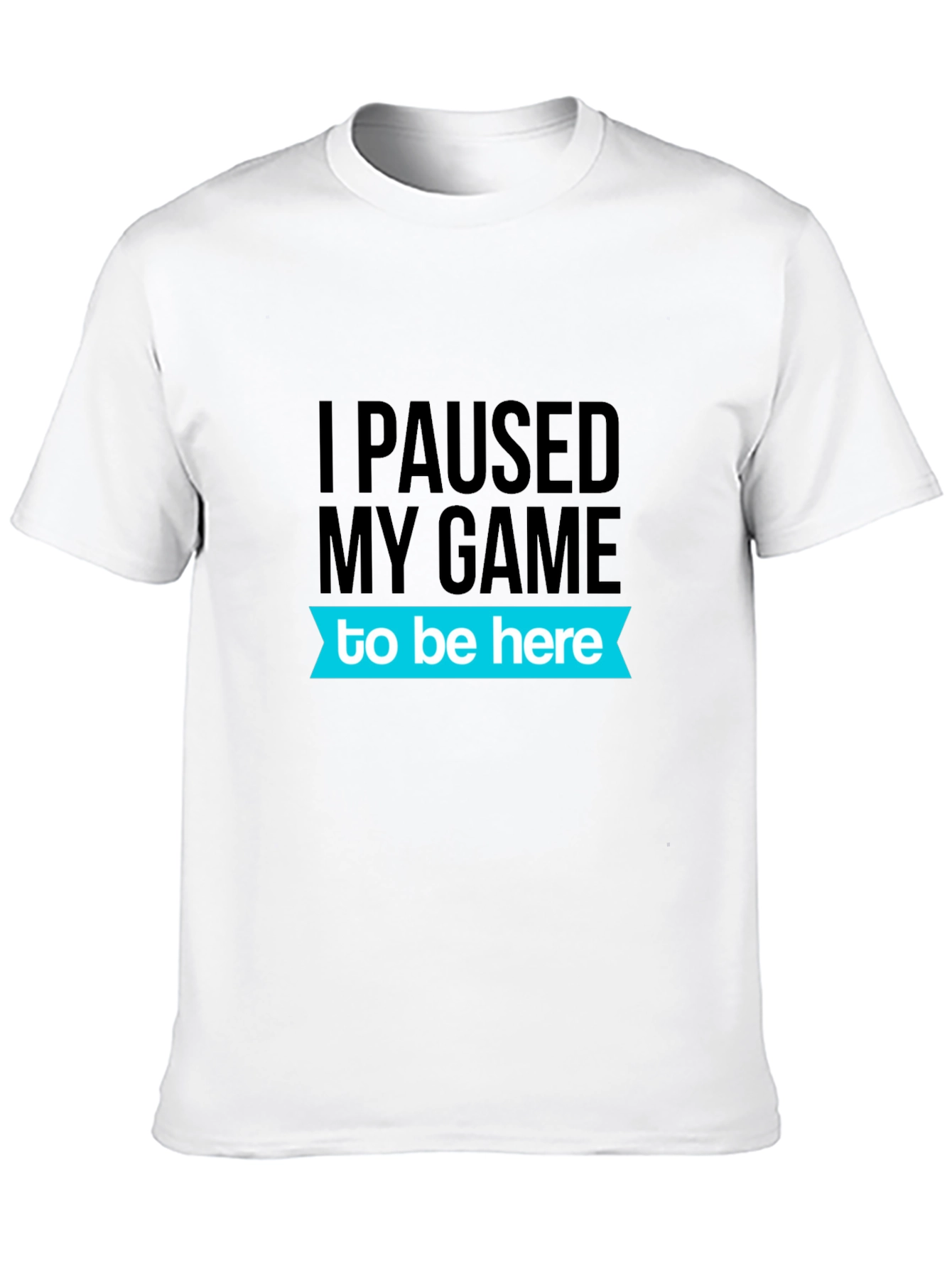 Gamer T-Shirt: I Paused My Game To Be Here