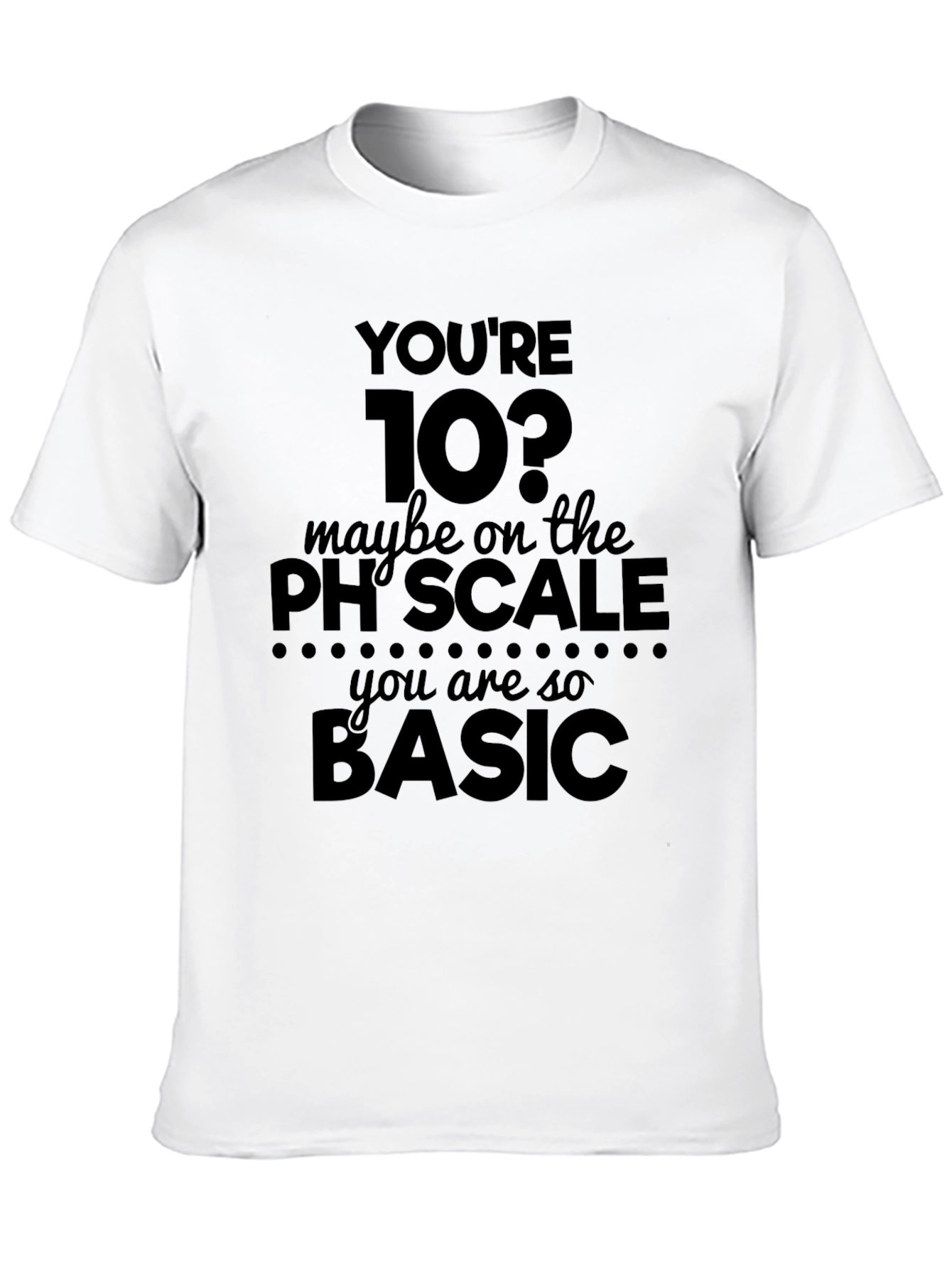 Youre 10? pH Scale Basic Humor T-Shirt