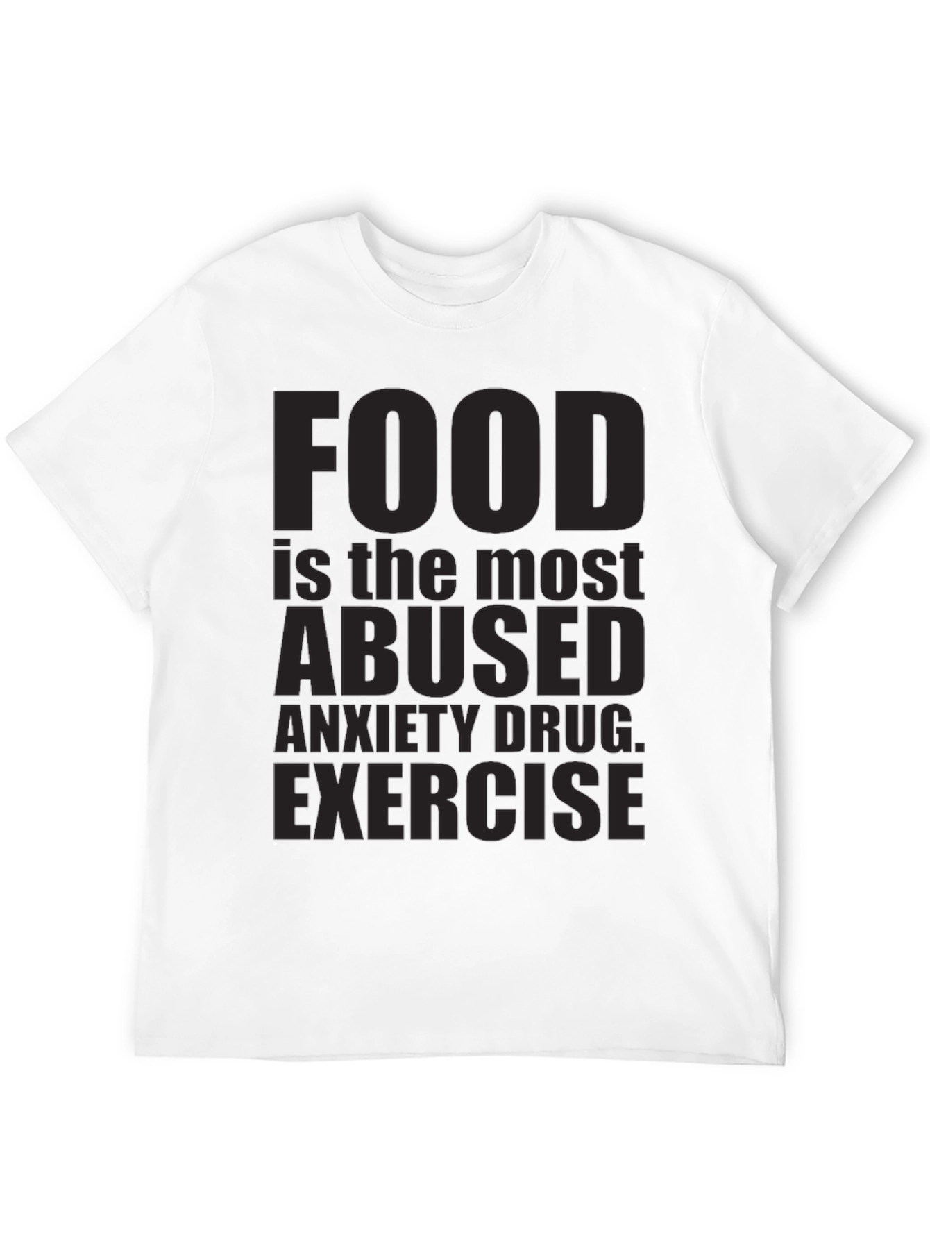 Food is the Most Abused Anxiety Drug T-Shirt