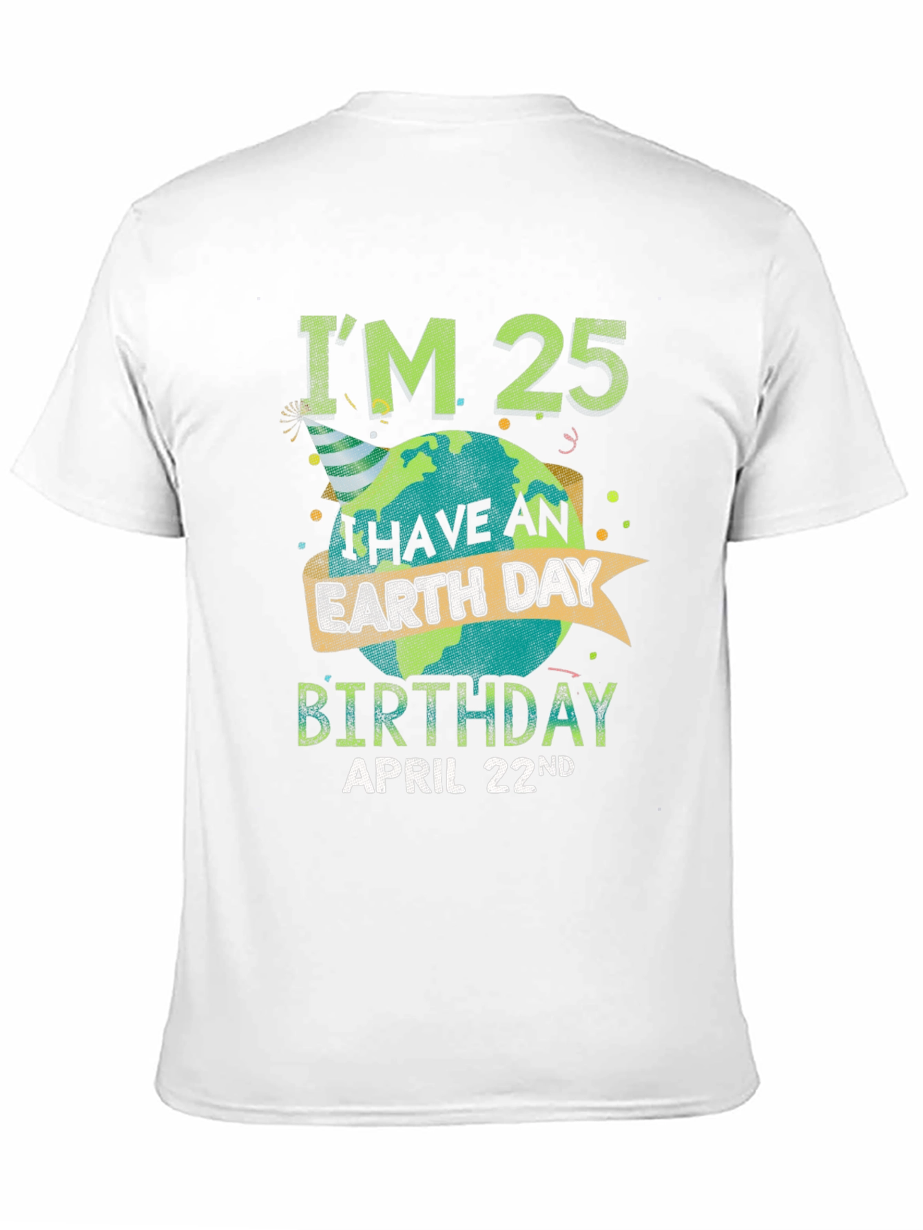 Im 25 Earth Day Birthday April 22nd T-Shirt