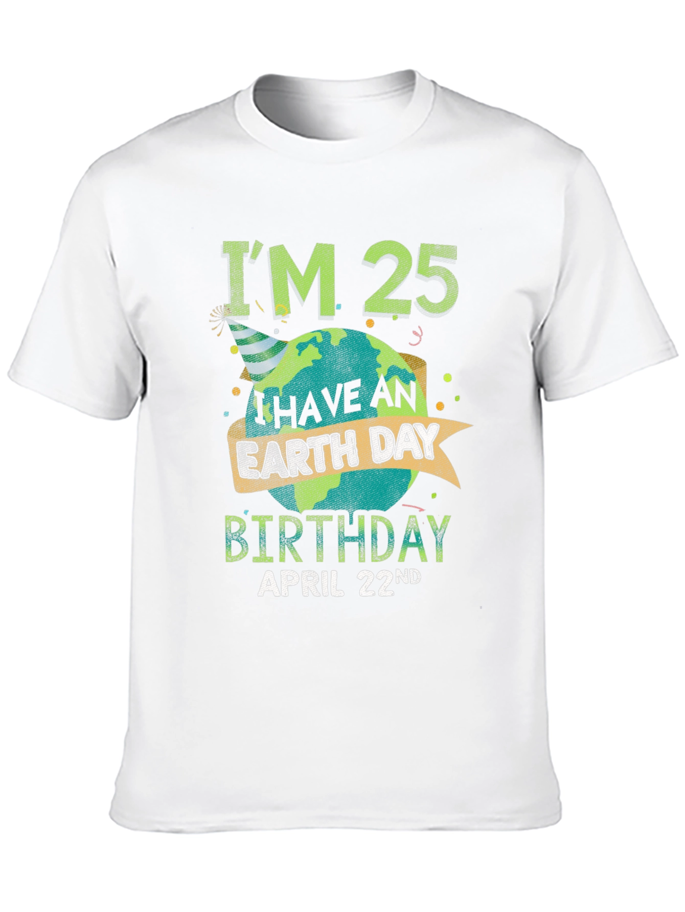 Im 25 Earth Day Birthday April 22nd T-Shirt