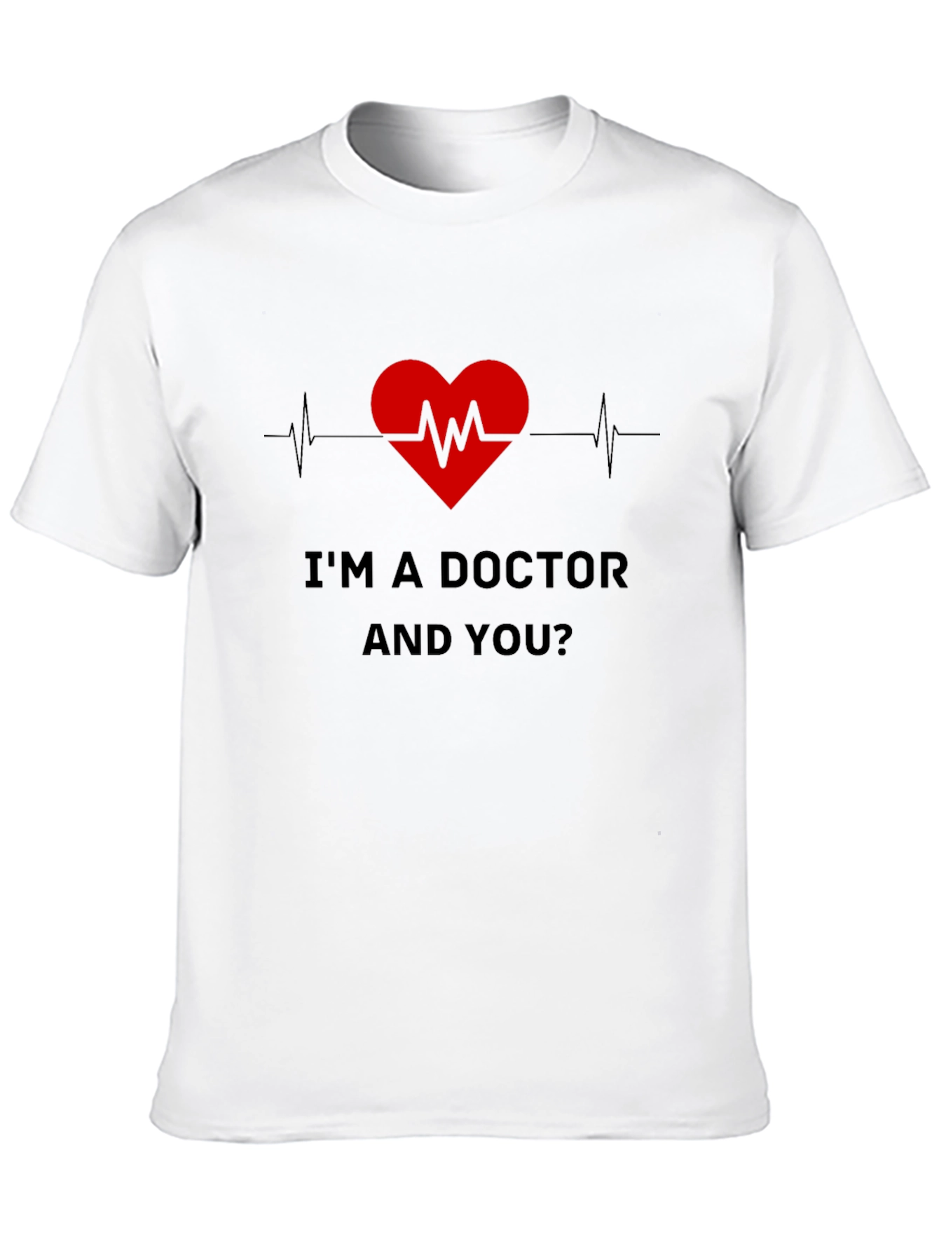 Im a Doctor and You T-Shirt