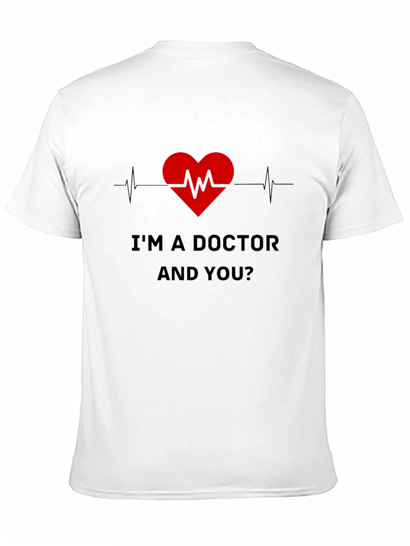 Im a Doctor and You T-Shirt
