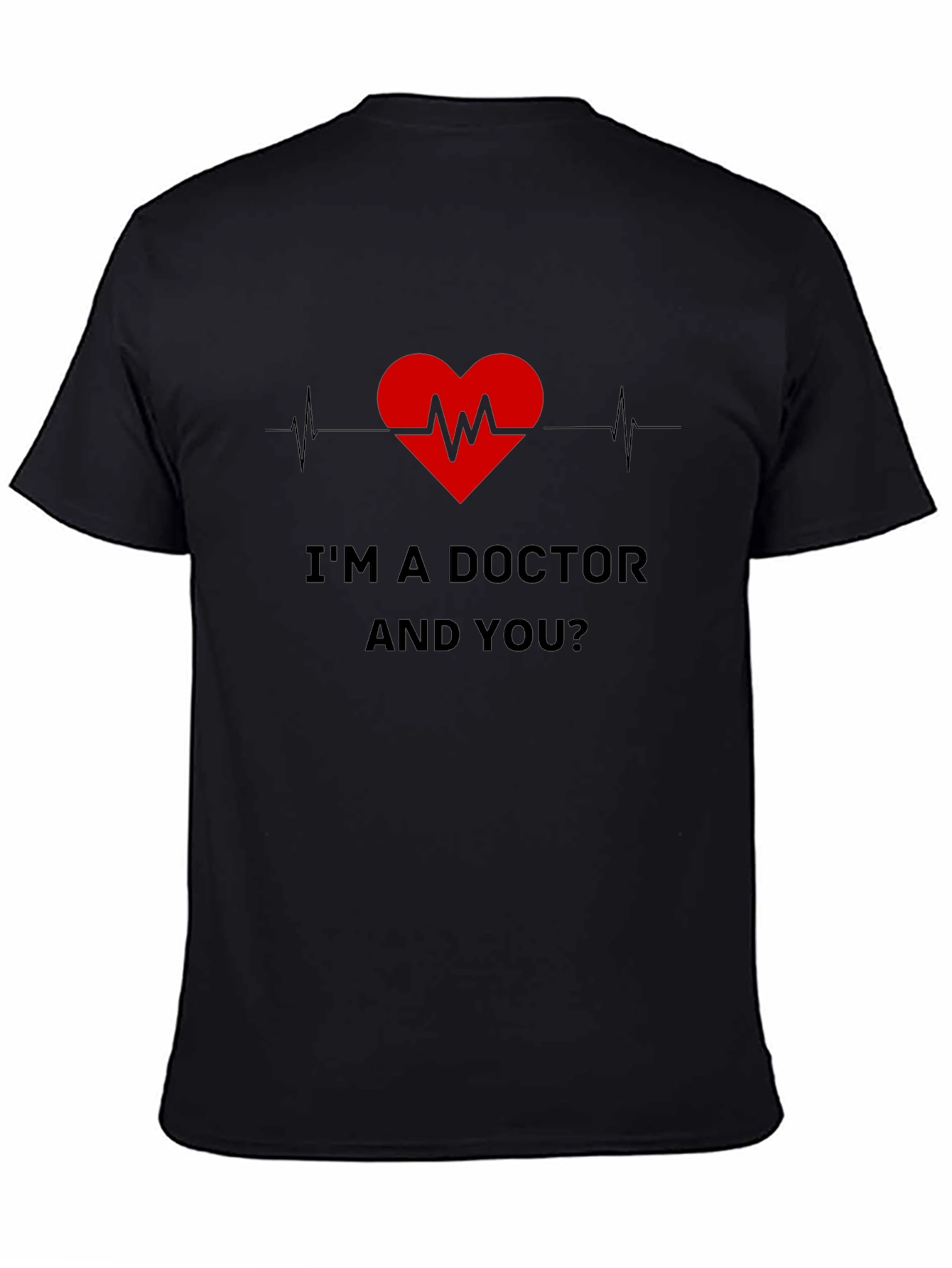 Im a Doctor and You T-Shirt