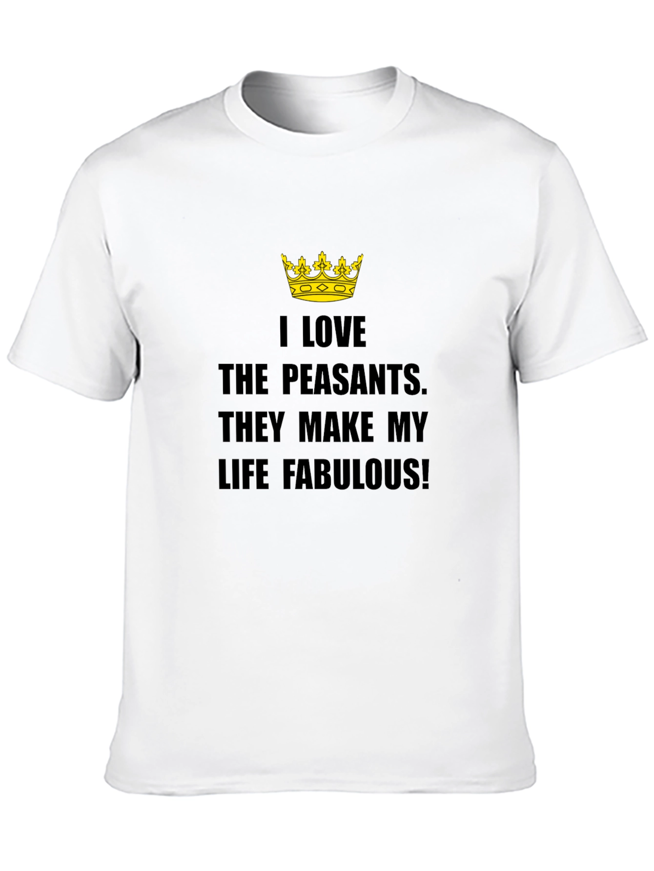 I Love The Peasants T-Shirt - Funny Sarcastic Tee