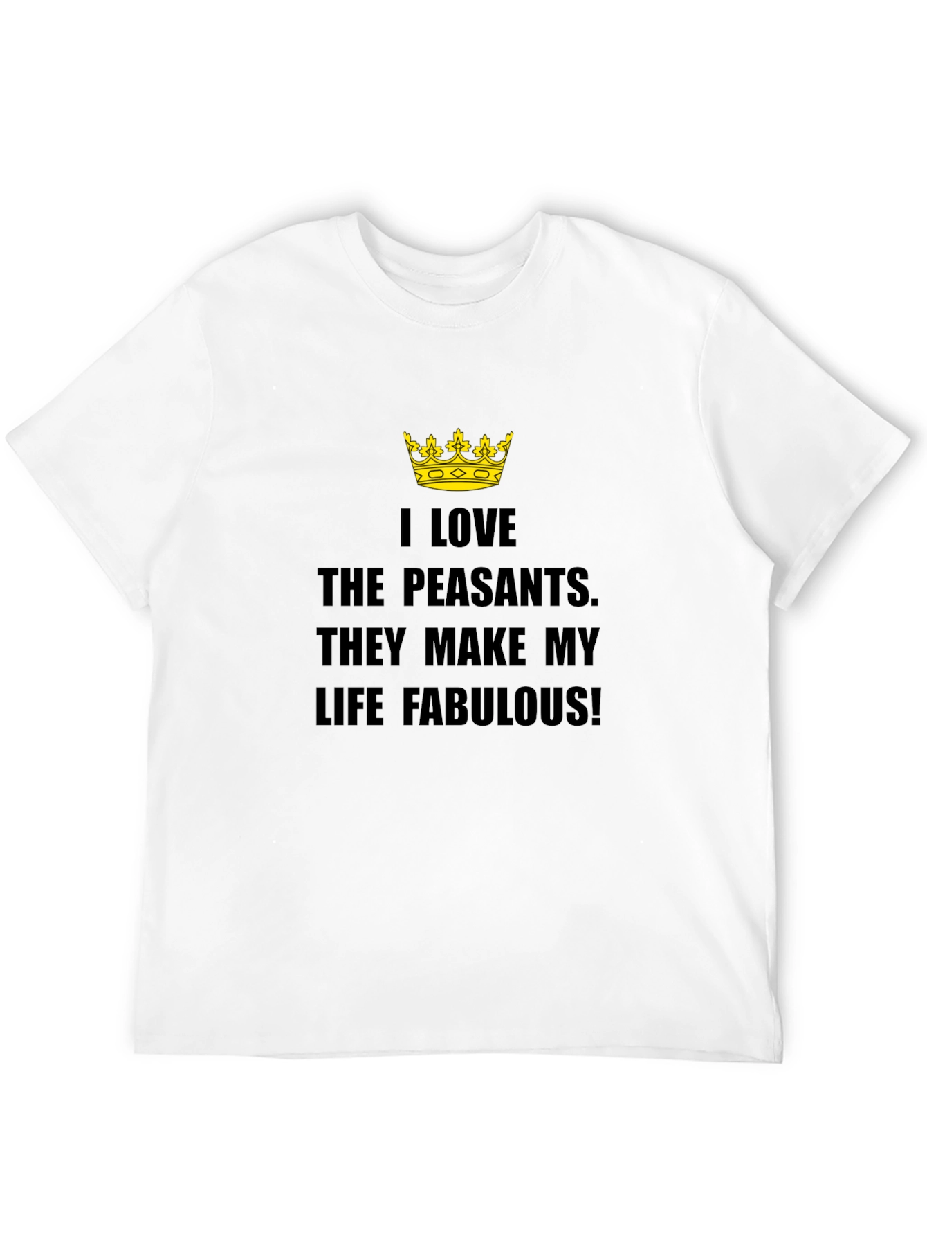 I Love The Peasants T-Shirt - Funny Sarcastic Tee