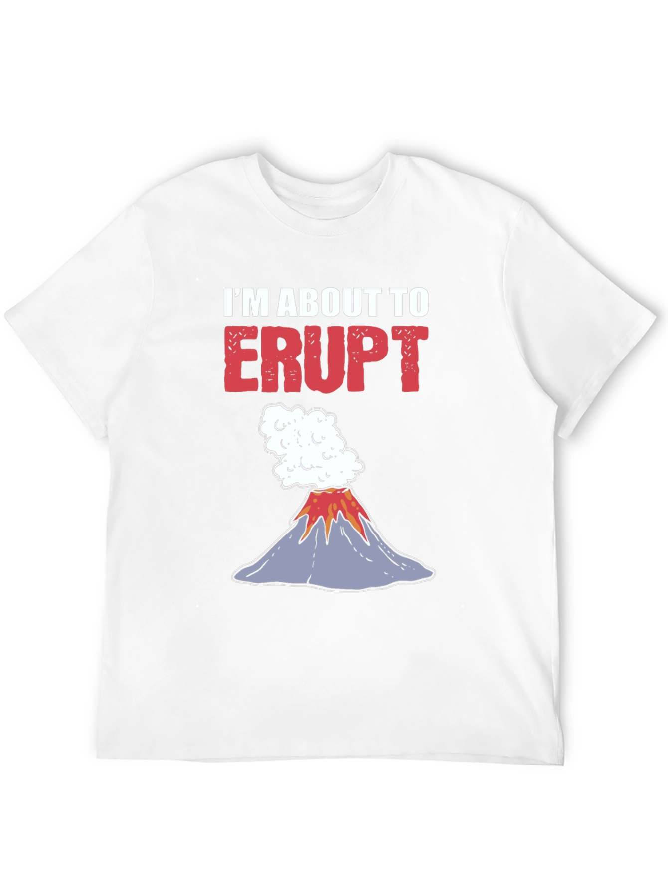 Im About To Erupt Graphic Tee