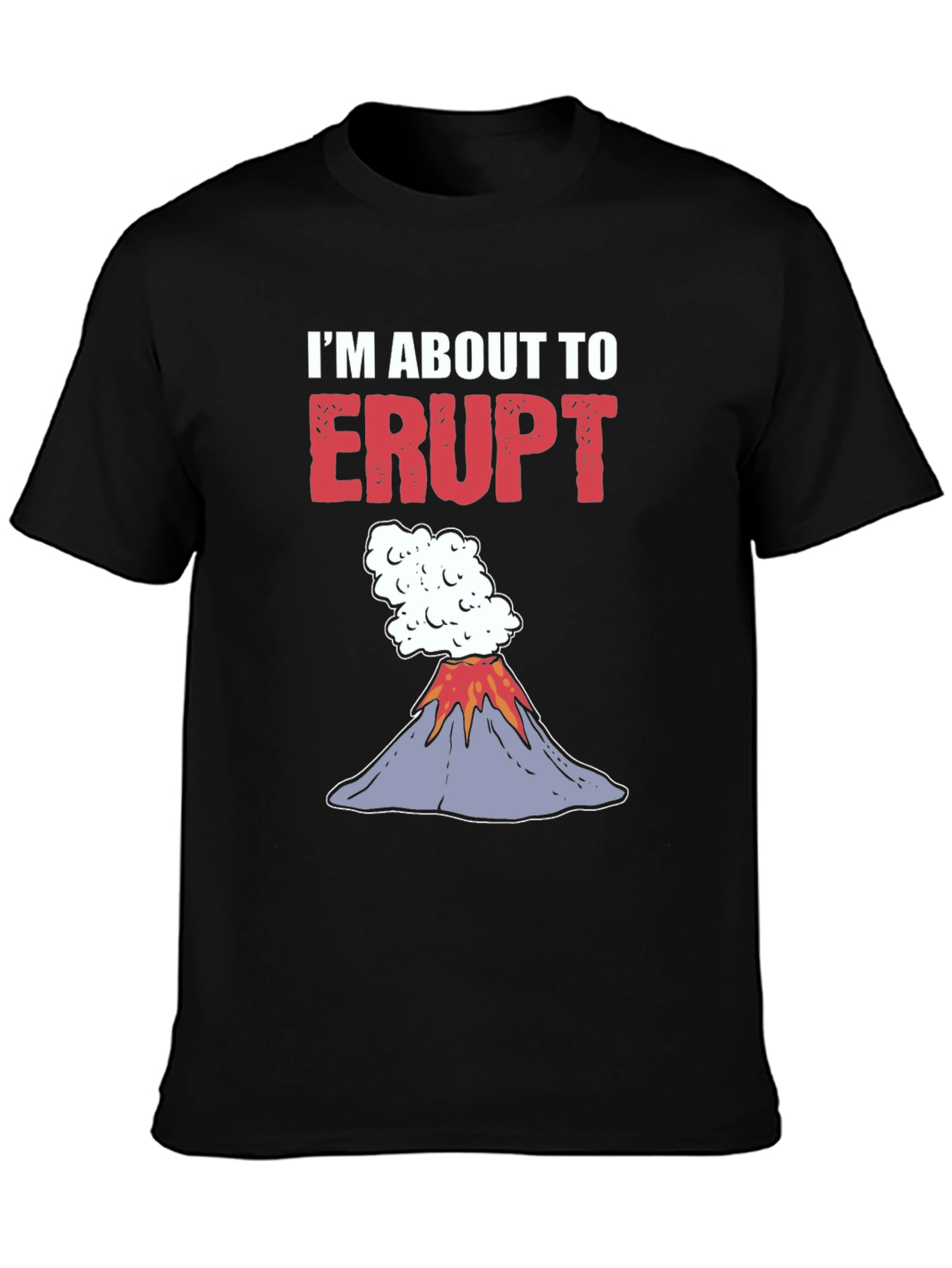 Im About To Erupt Graphic Tee