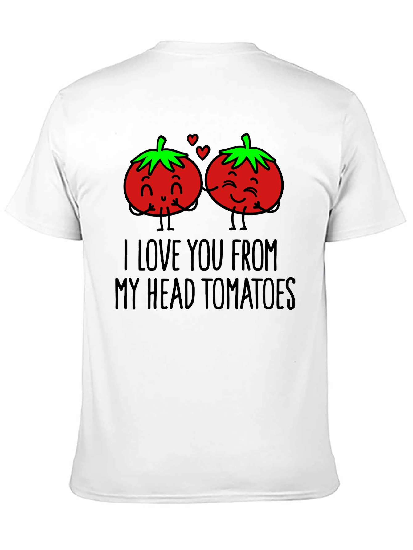 I Love You From My Head Tomatoes T-Shirt