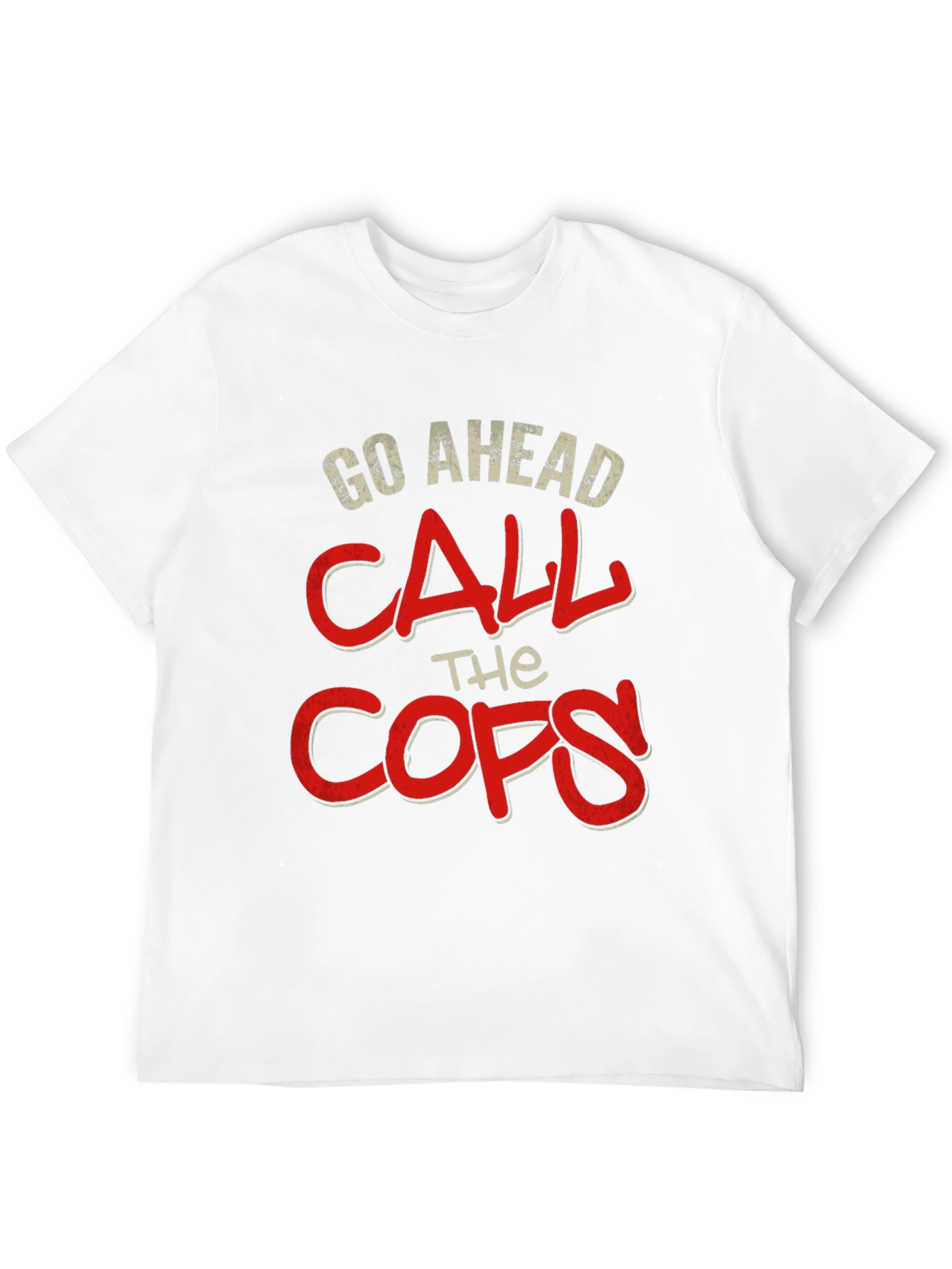 Go Ahead Call The Cops T-Shirt