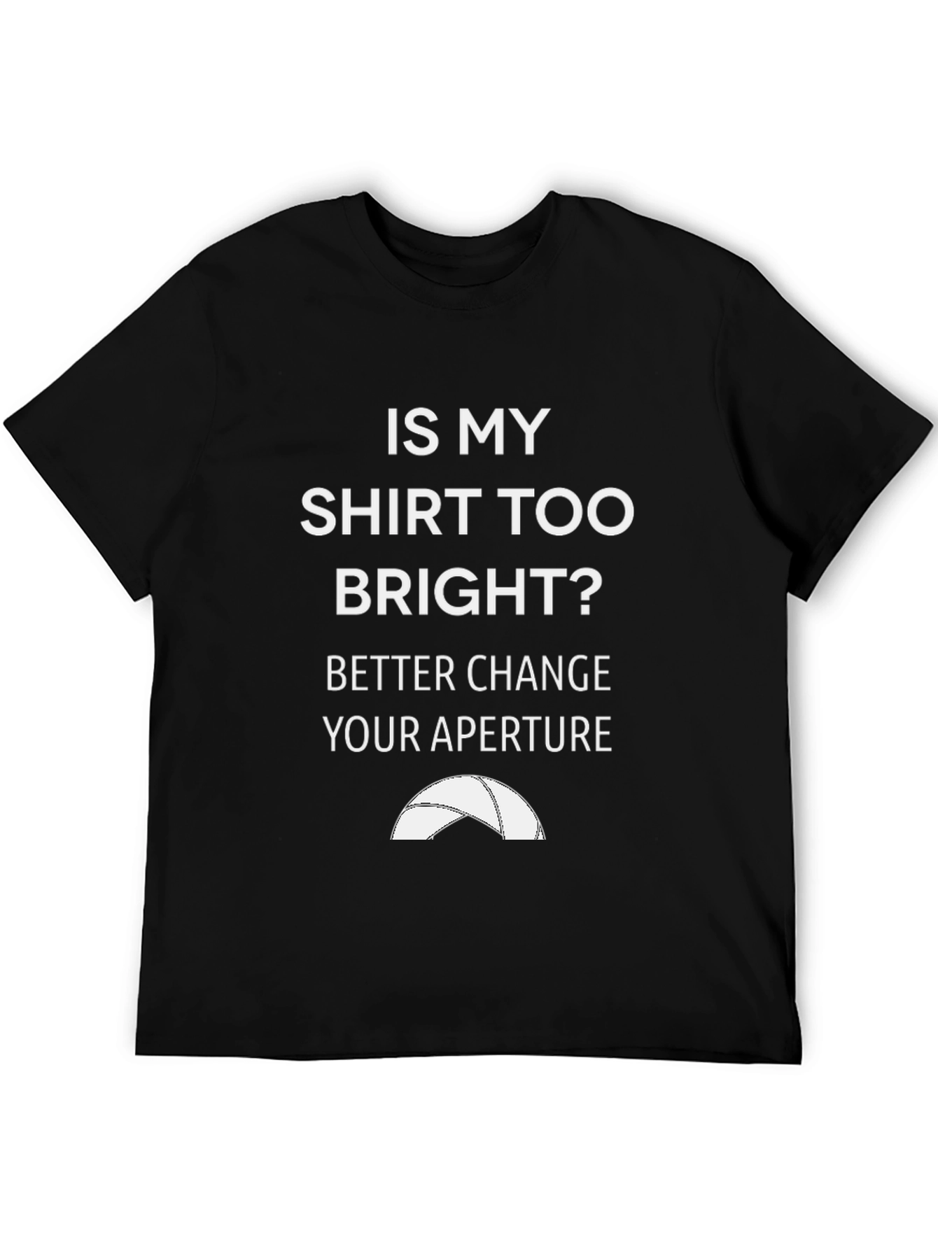 Funny Photography T-Shirt - Is My Shirt Too Bright?