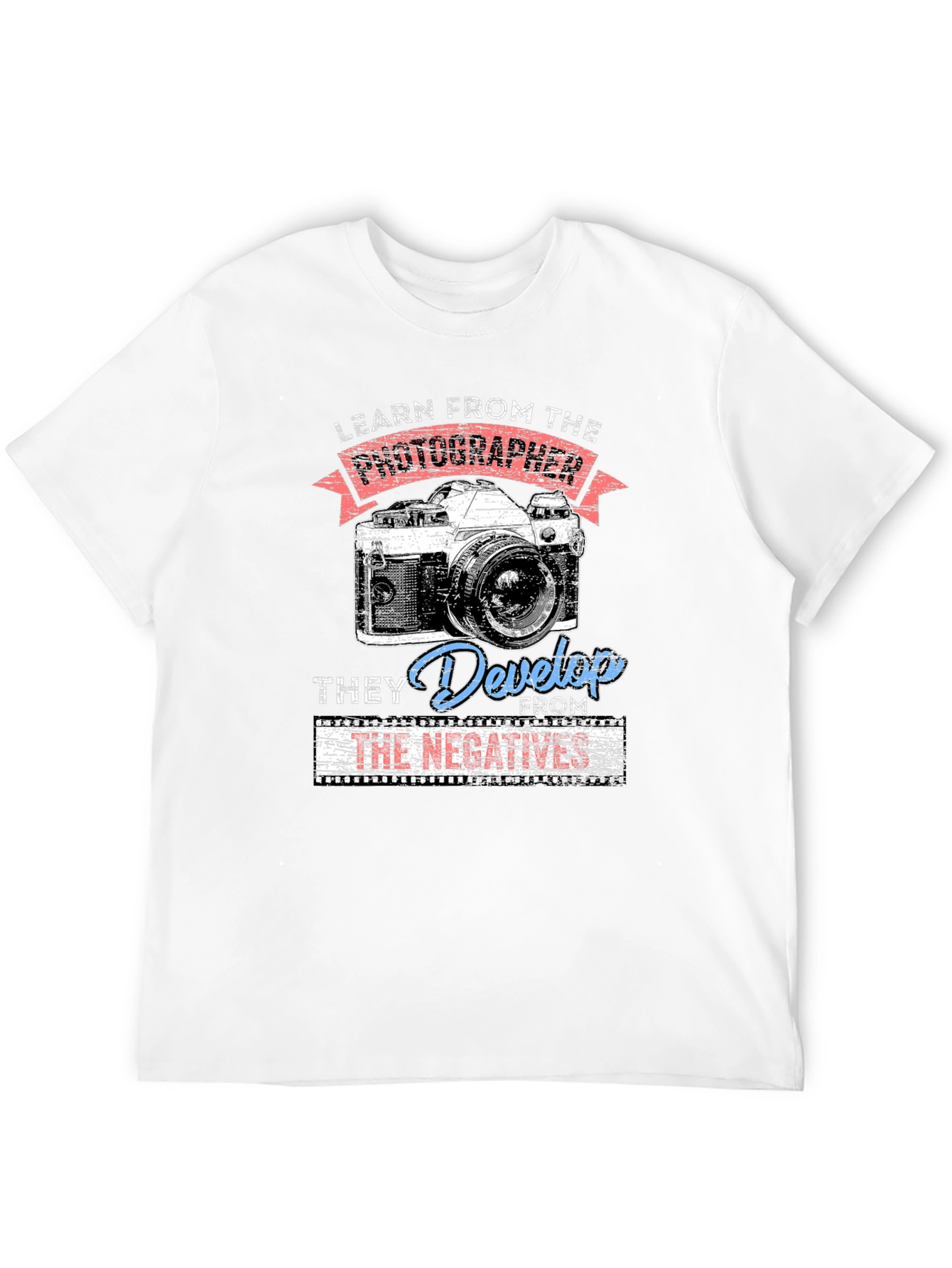 Photographers Wisdom T-Shirt - They Develop From The Negatives