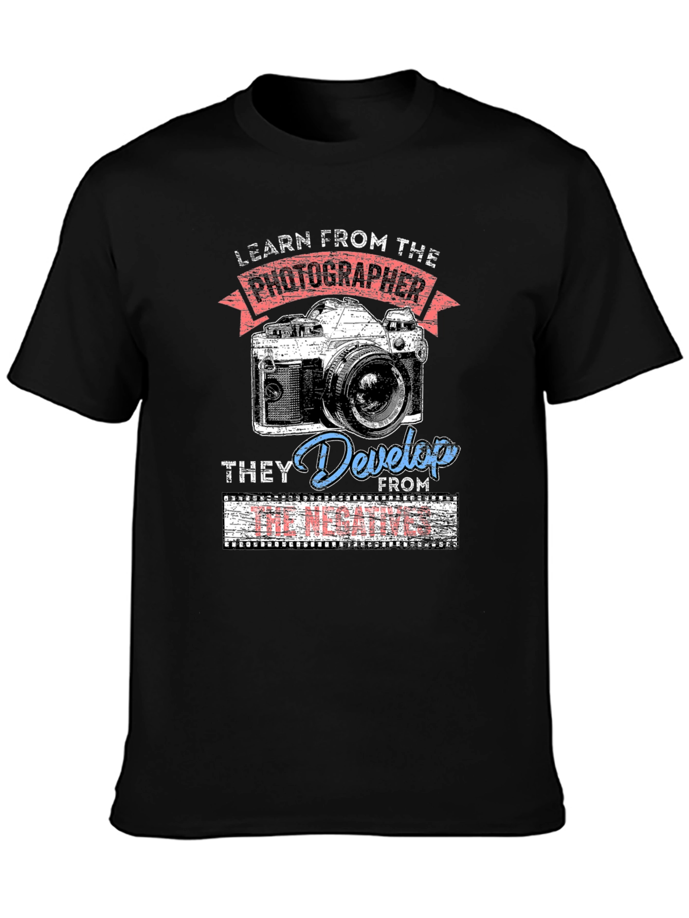 Photographers Wisdom T-Shirt - They Develop From The Negatives