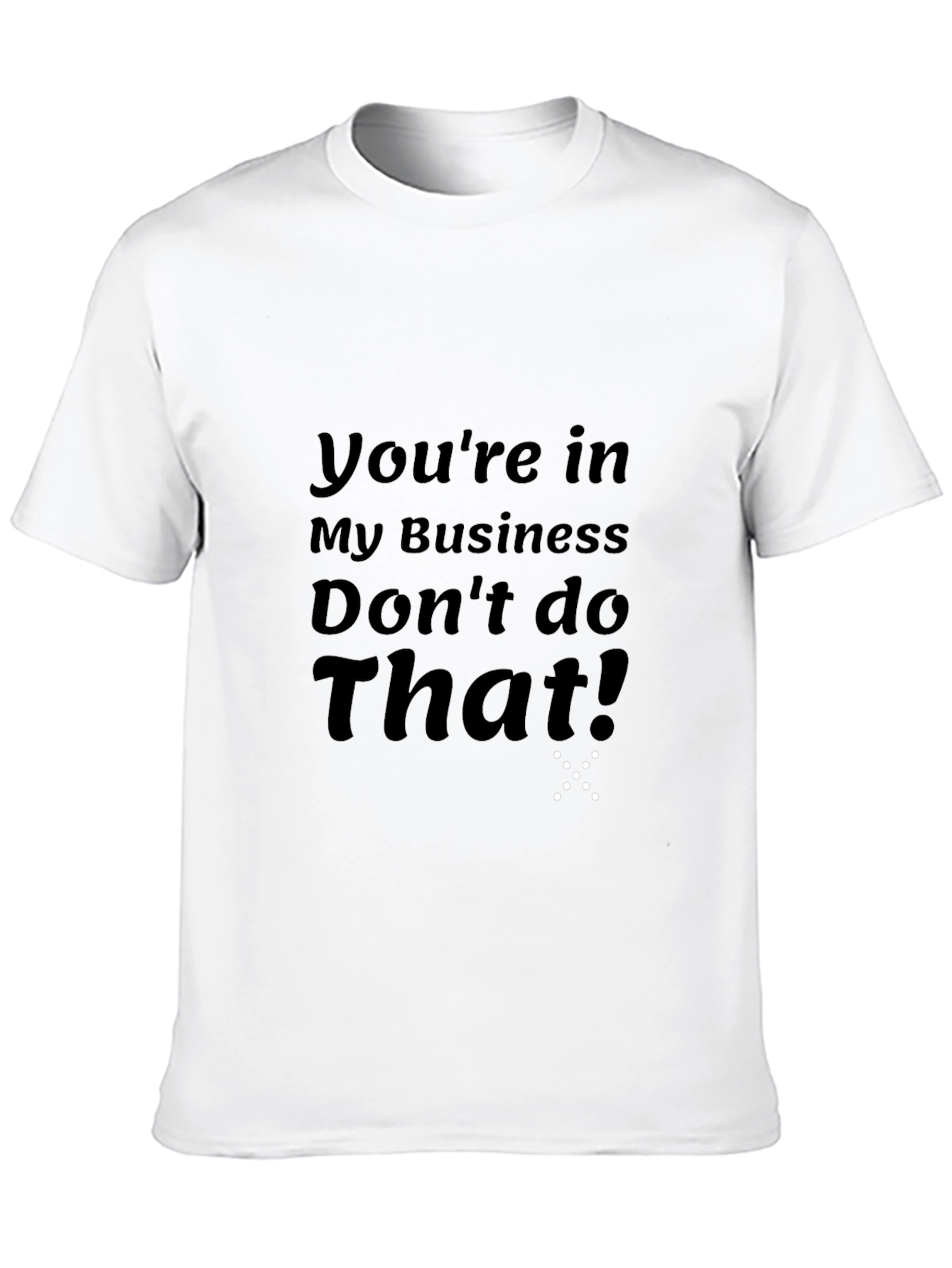 Youre in My Business T-Shirt