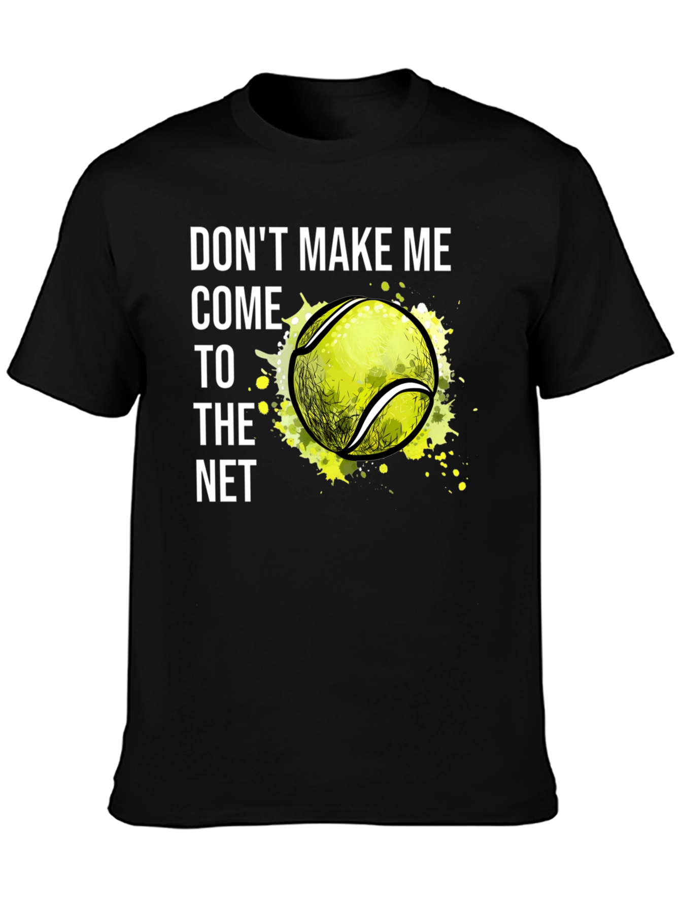 Tennis T-Shirt: Dont Make Me Come to the Net!