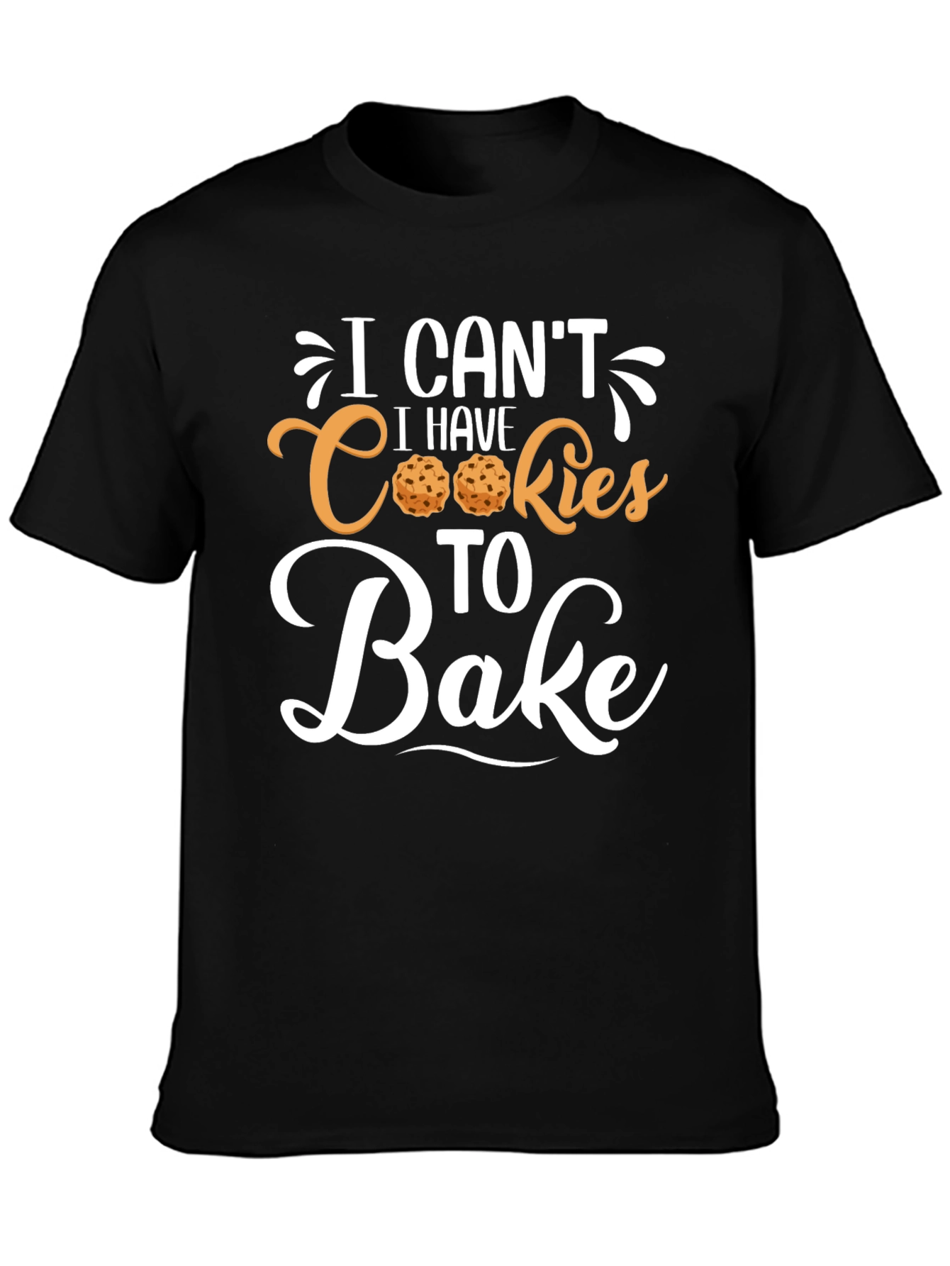 I Cant I Have Cookies to Bake T-Shirt