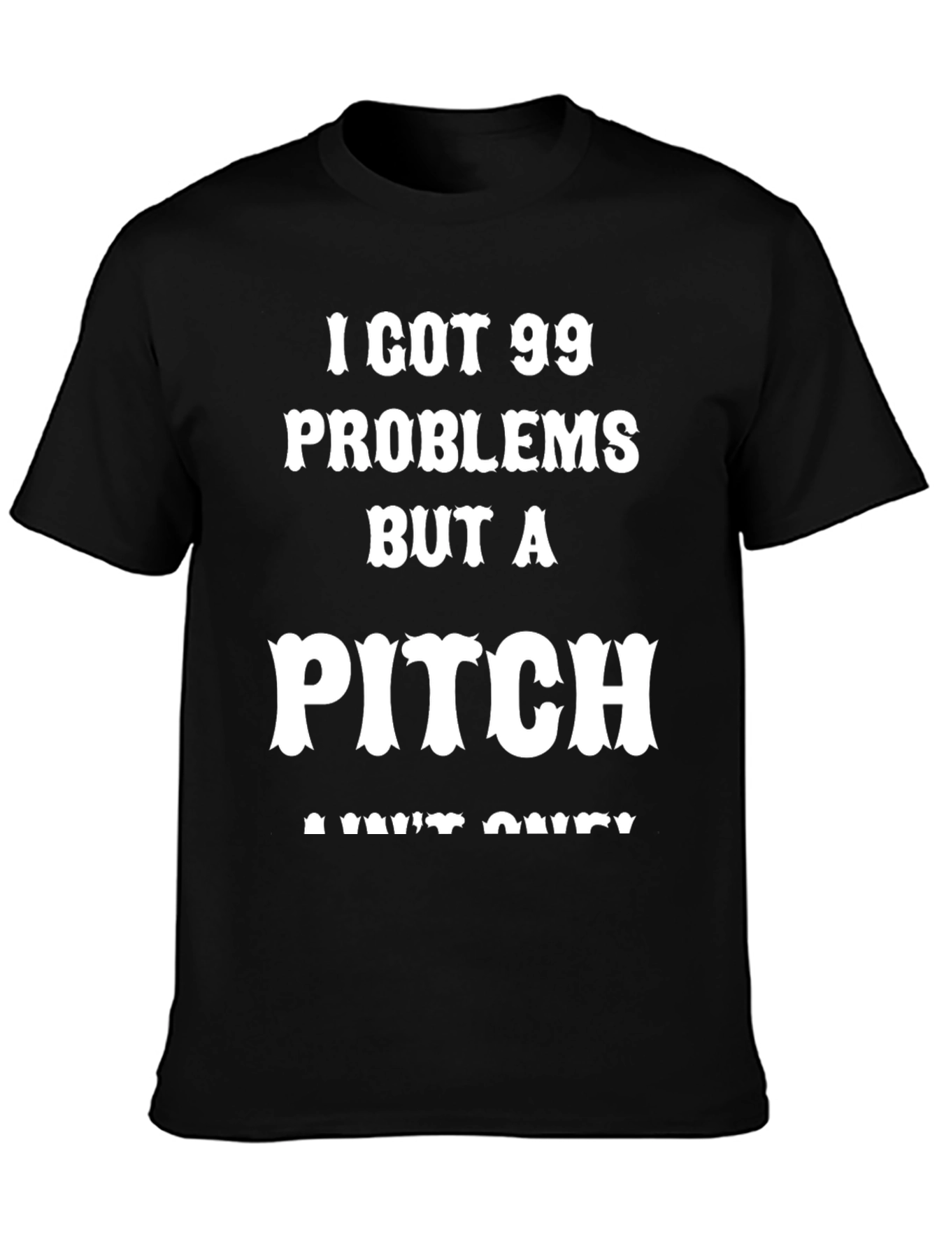 99 Problems But A Pitch Aint One T-Shirt