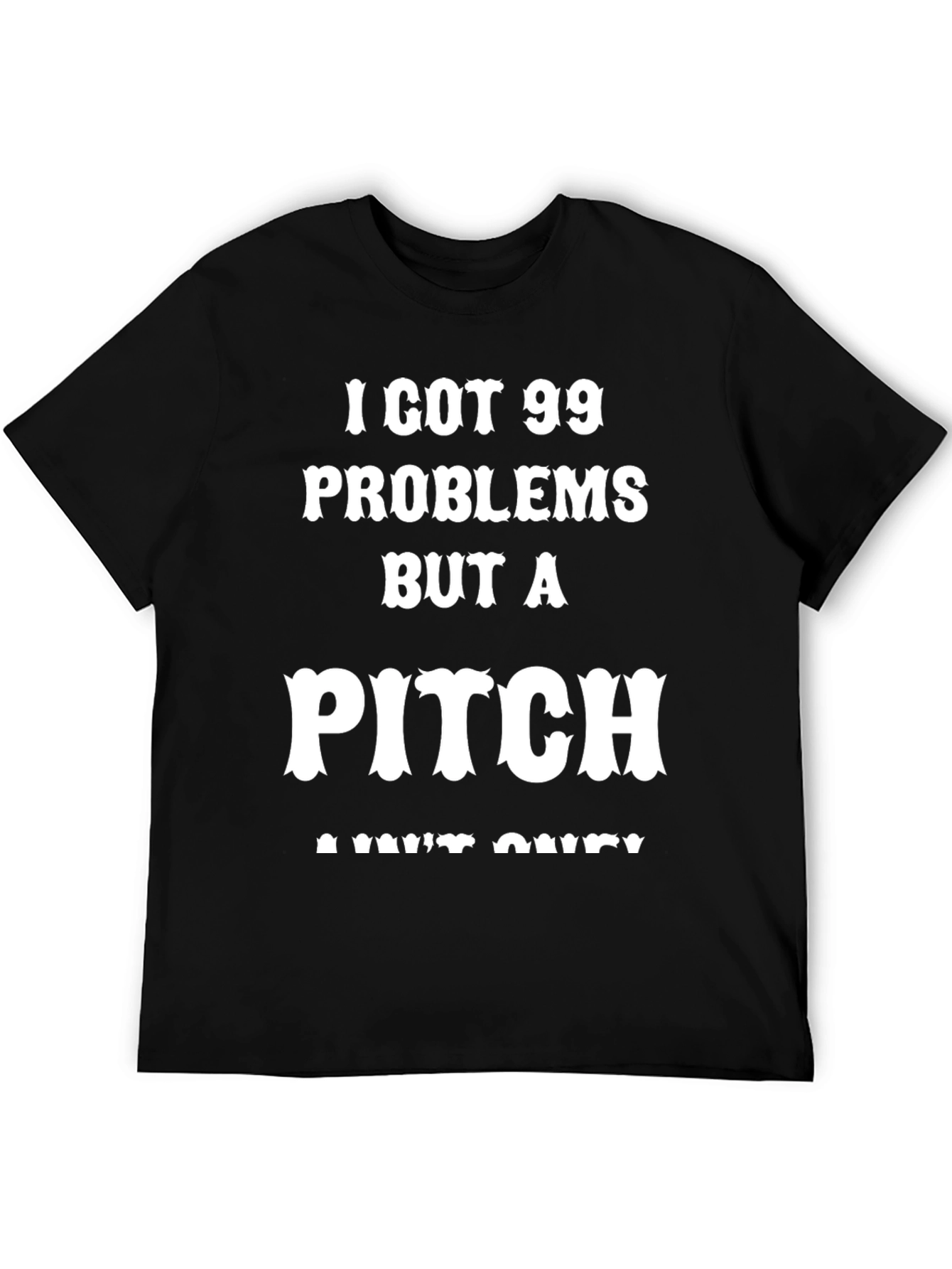 99 Problems But A Pitch Aint One T-Shirt