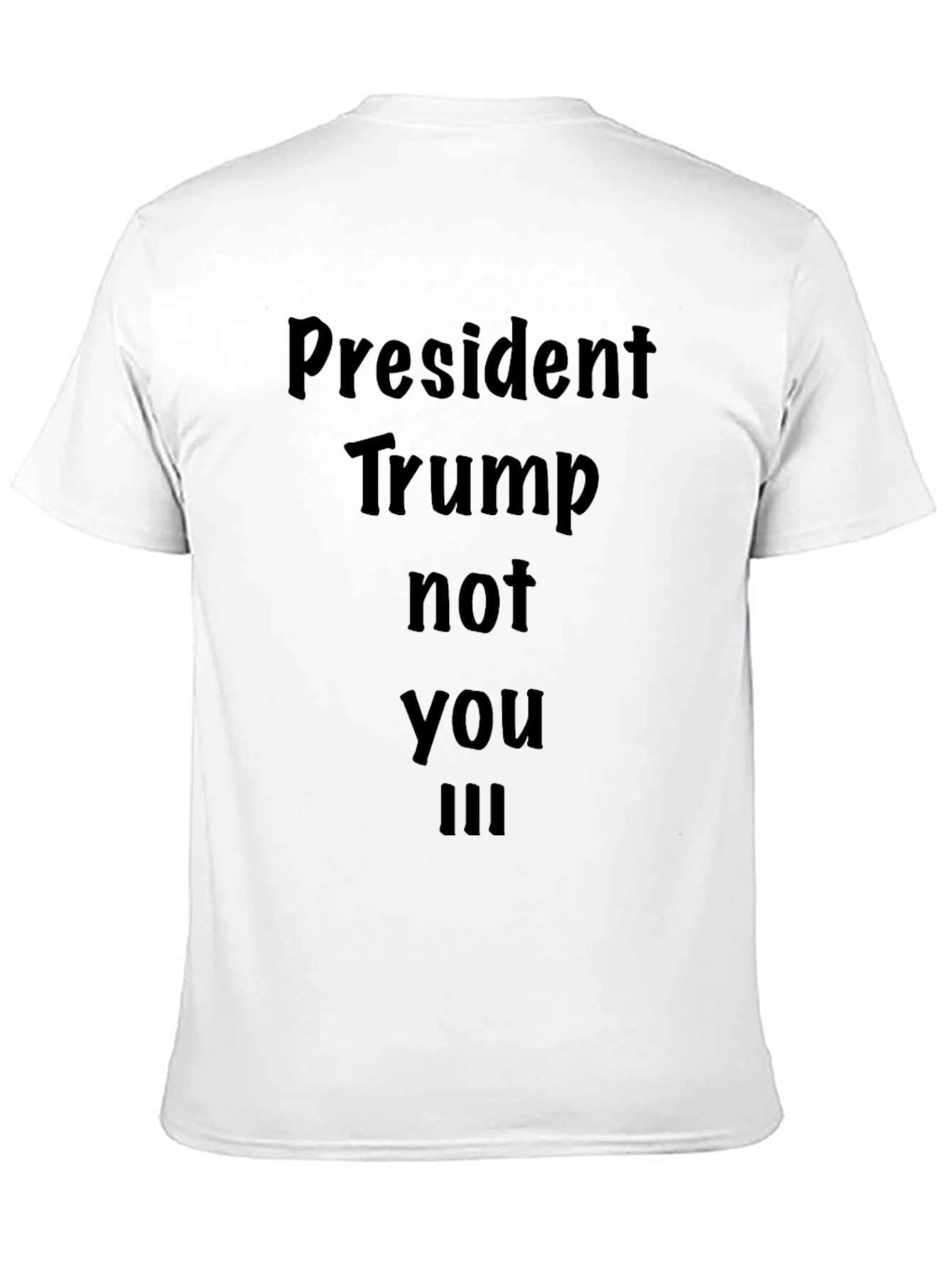 President Trump Not You III Black T-Shirt
