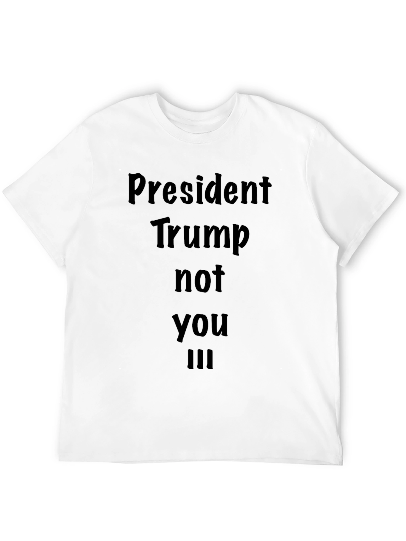 President Trump Not You III Black T-Shirt