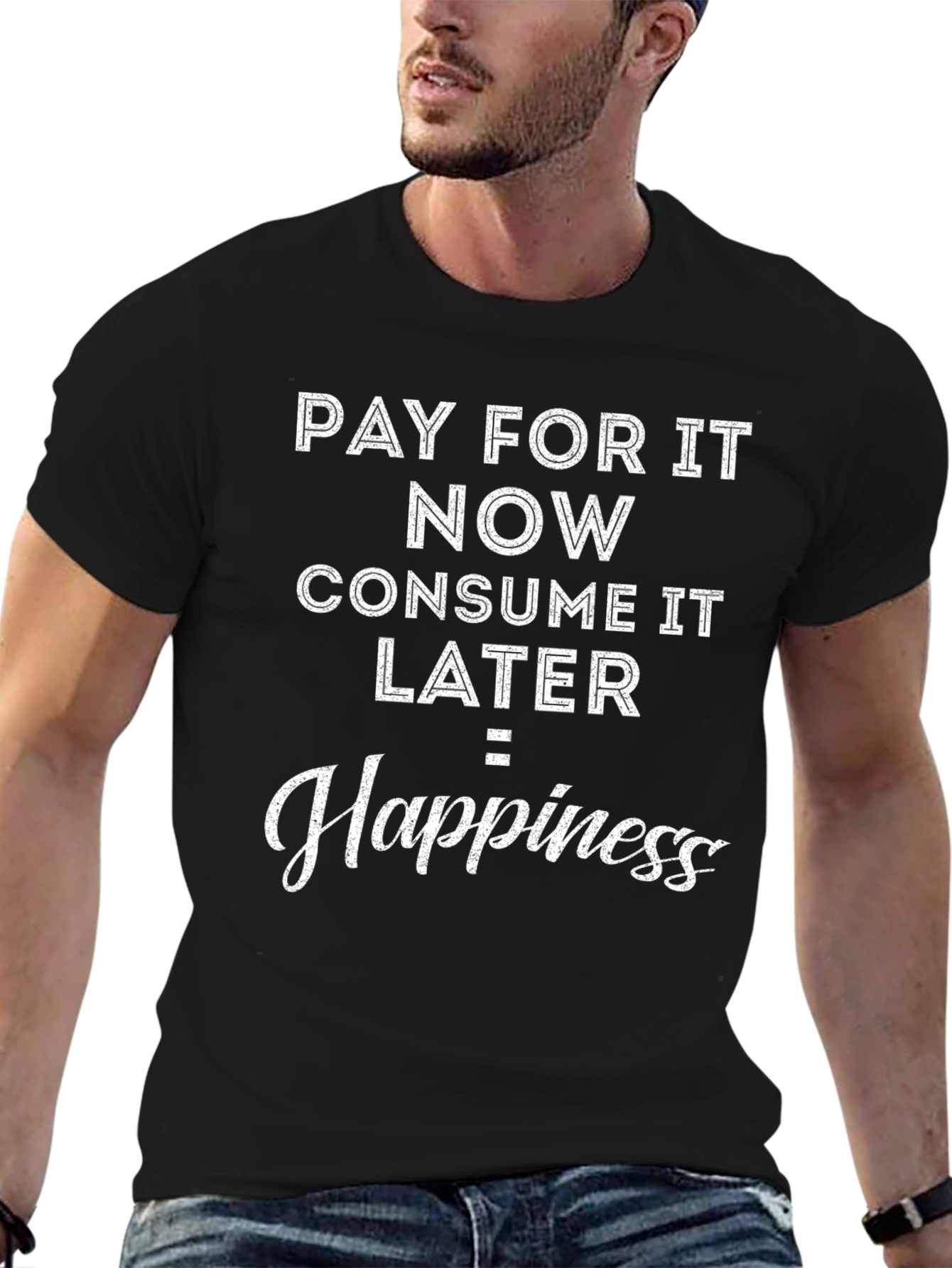 Pay Now Consume Later Happiness T-Shirt