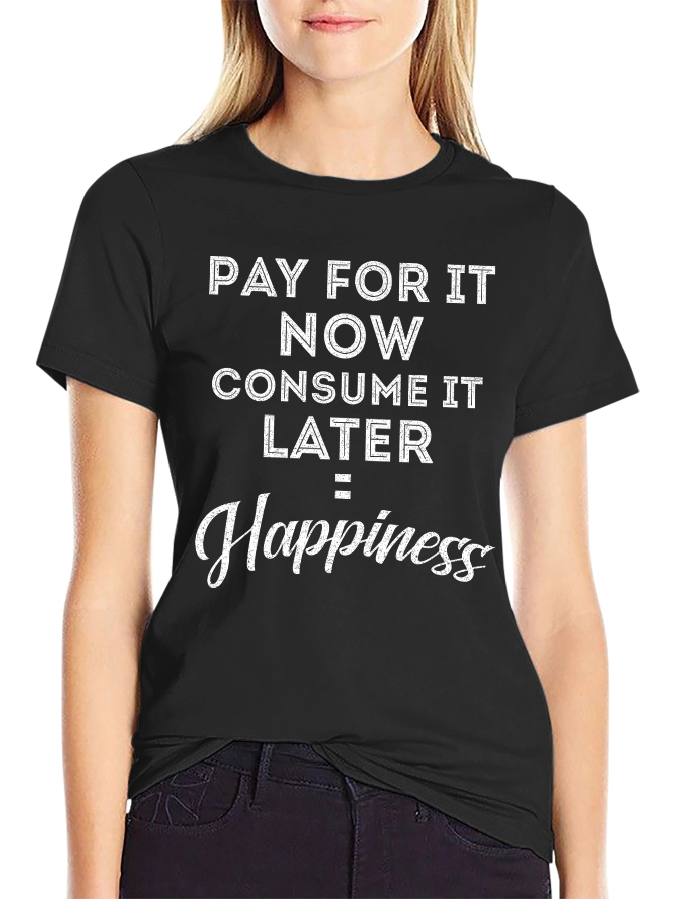 Pay Now Consume Later Happiness T-Shirt