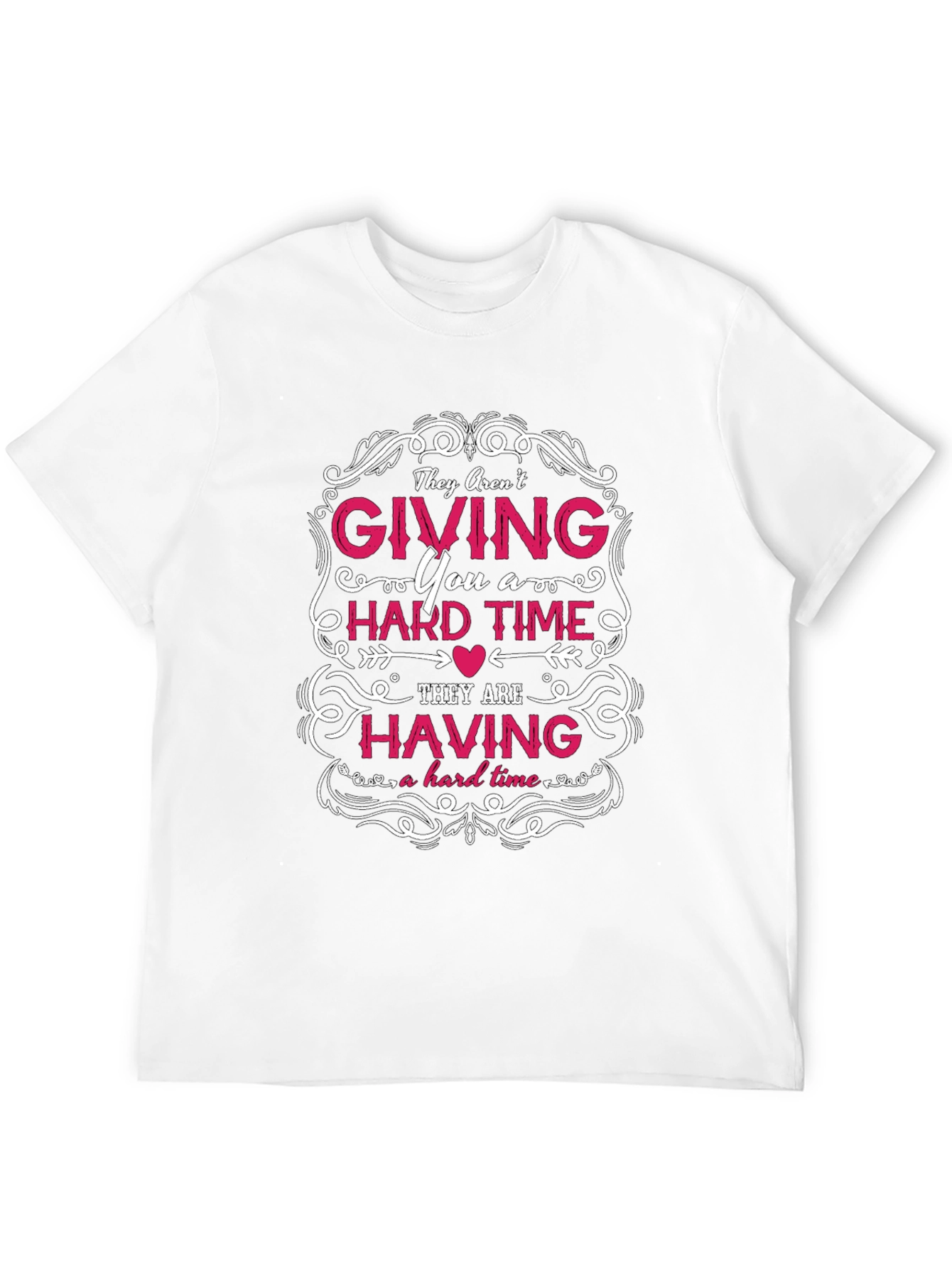 They Arent Giving You a Hard Time T-Shirt