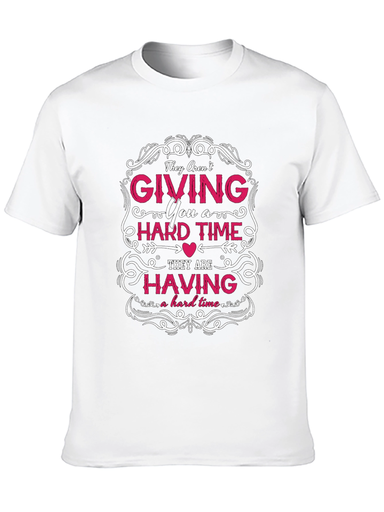 They Arent Giving You a Hard Time T-Shirt