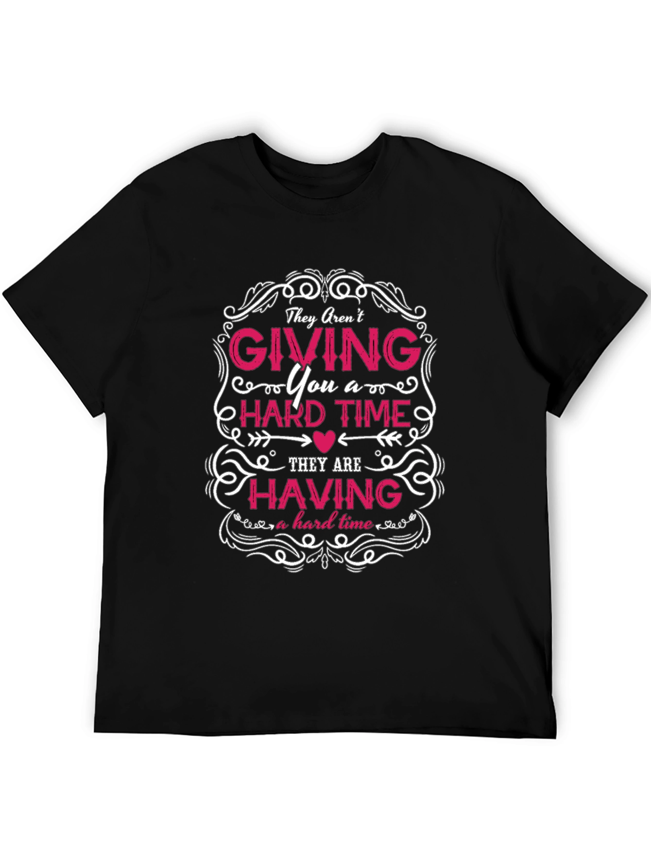 They Arent Giving You a Hard Time T-Shirt
