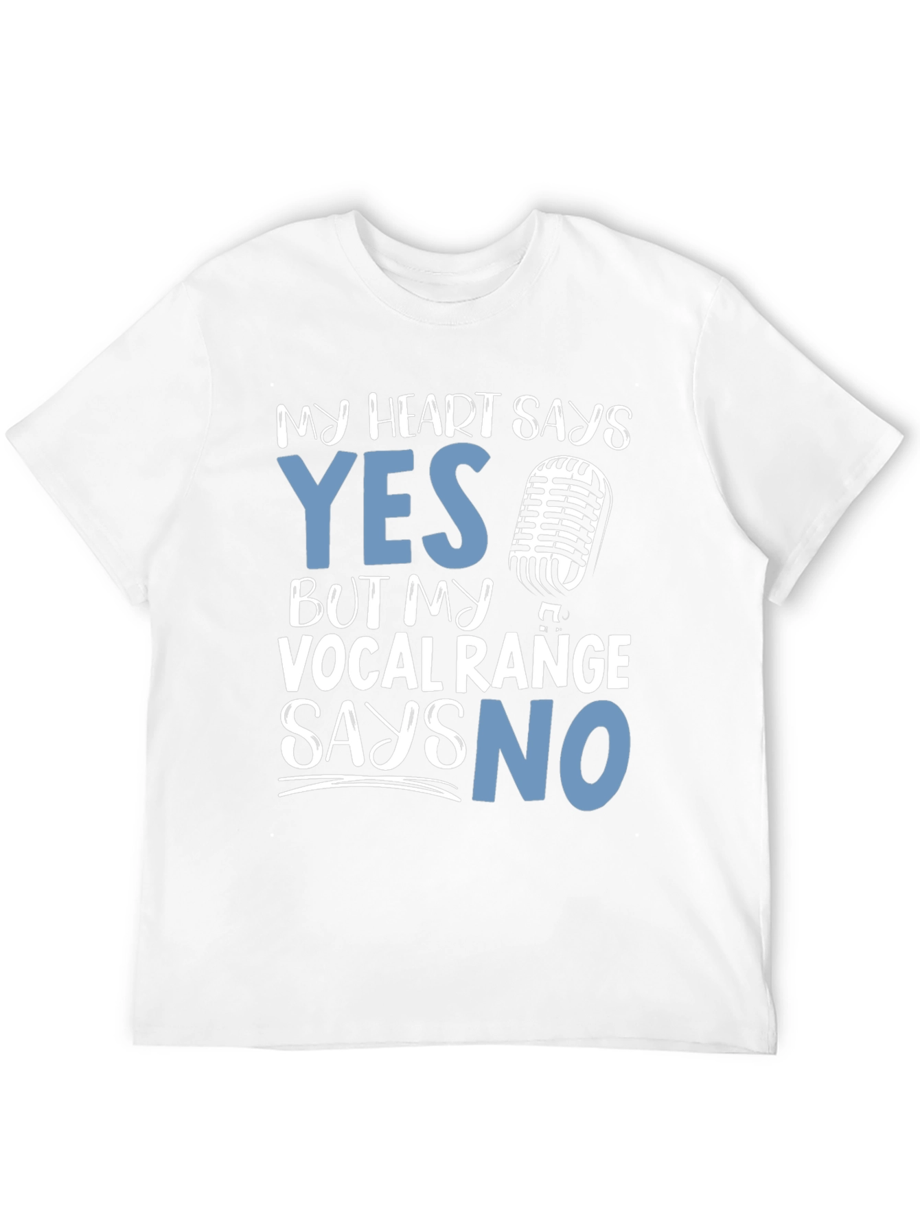 My Heart Says Yes Vocal Range Says No T-Shirt