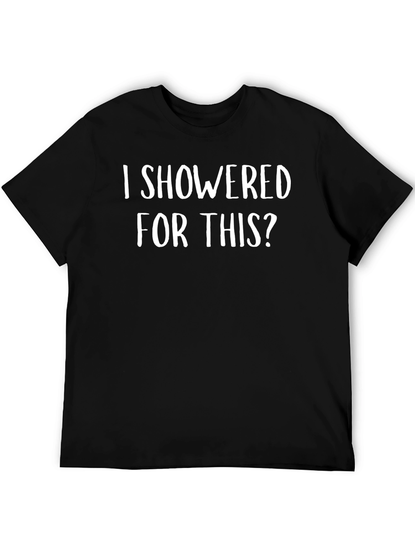 Funny I Showered for This? Black T-Shirt