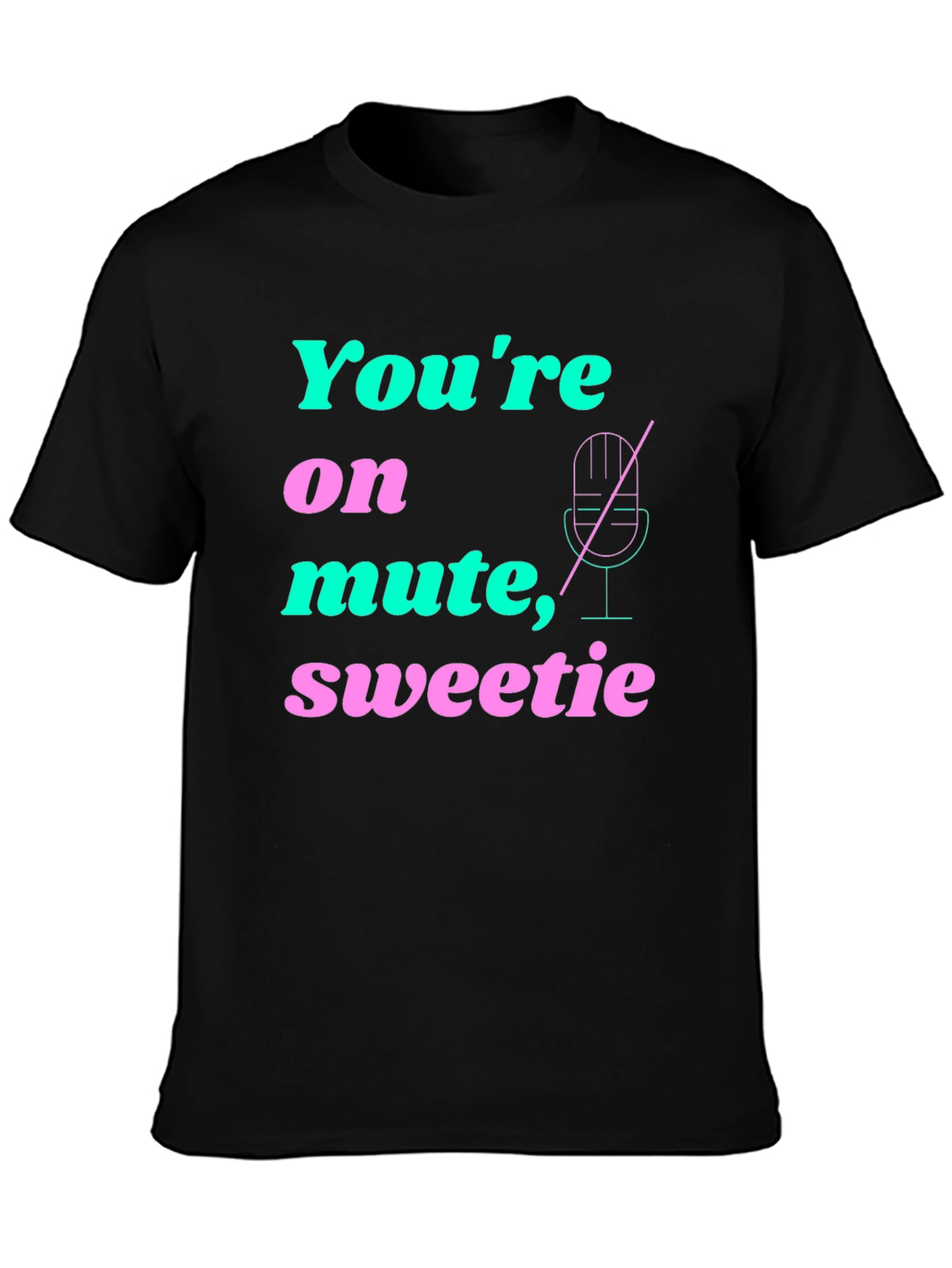 Youre On Mute Sweetie T-Shirt