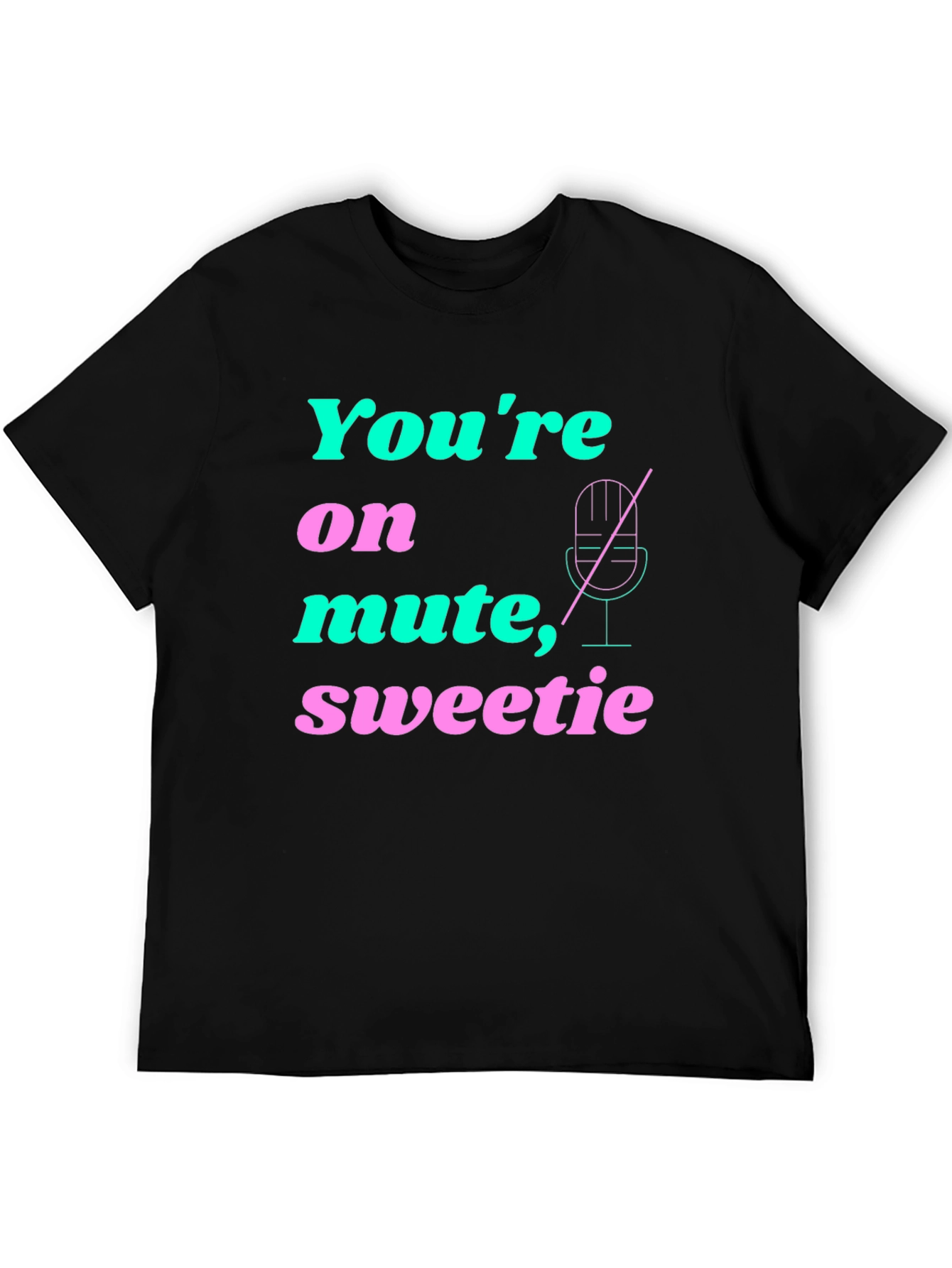 Youre On Mute Sweetie T-Shirt