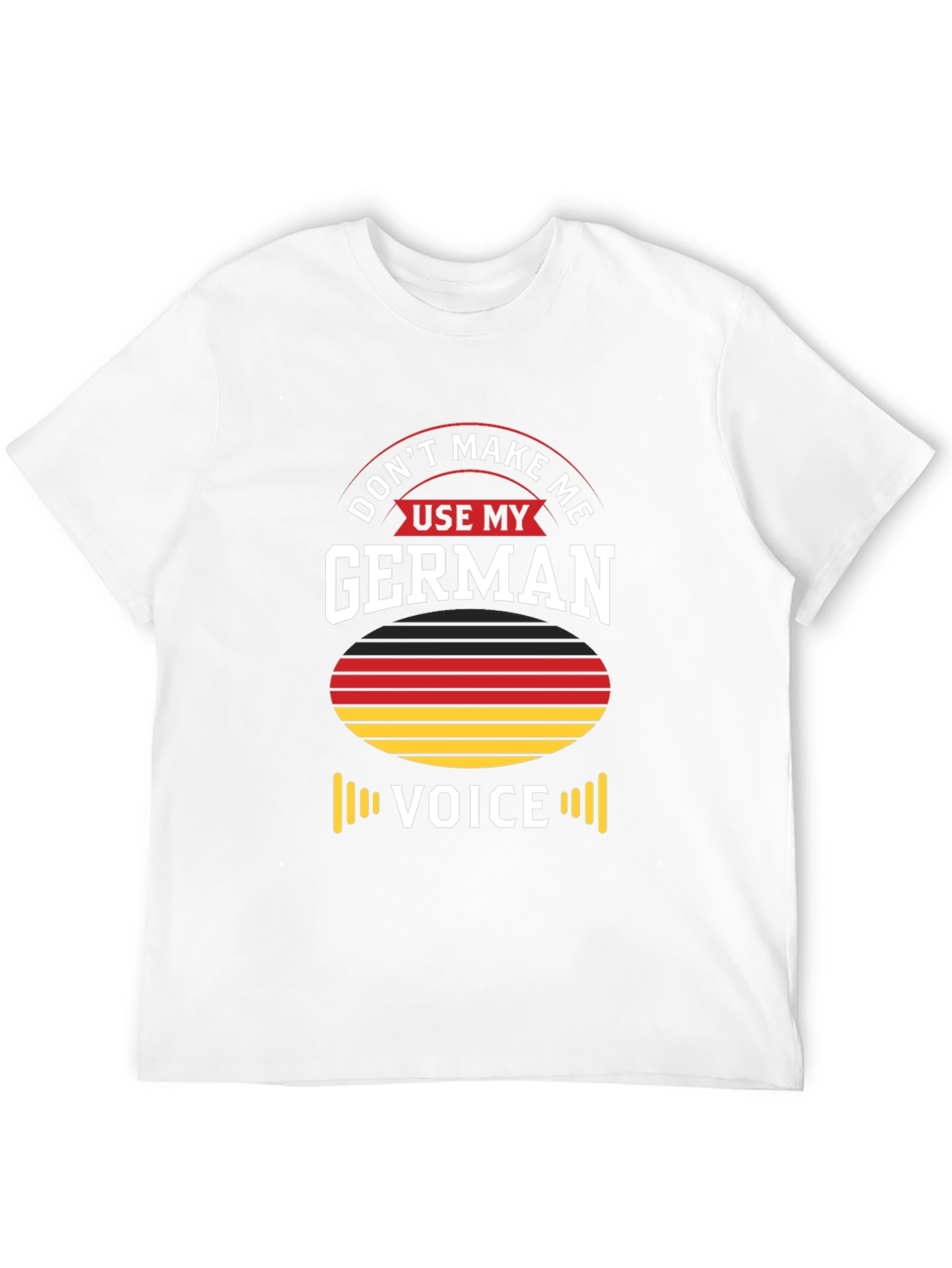 Dont Make Me Use My German Voice T-Shirt